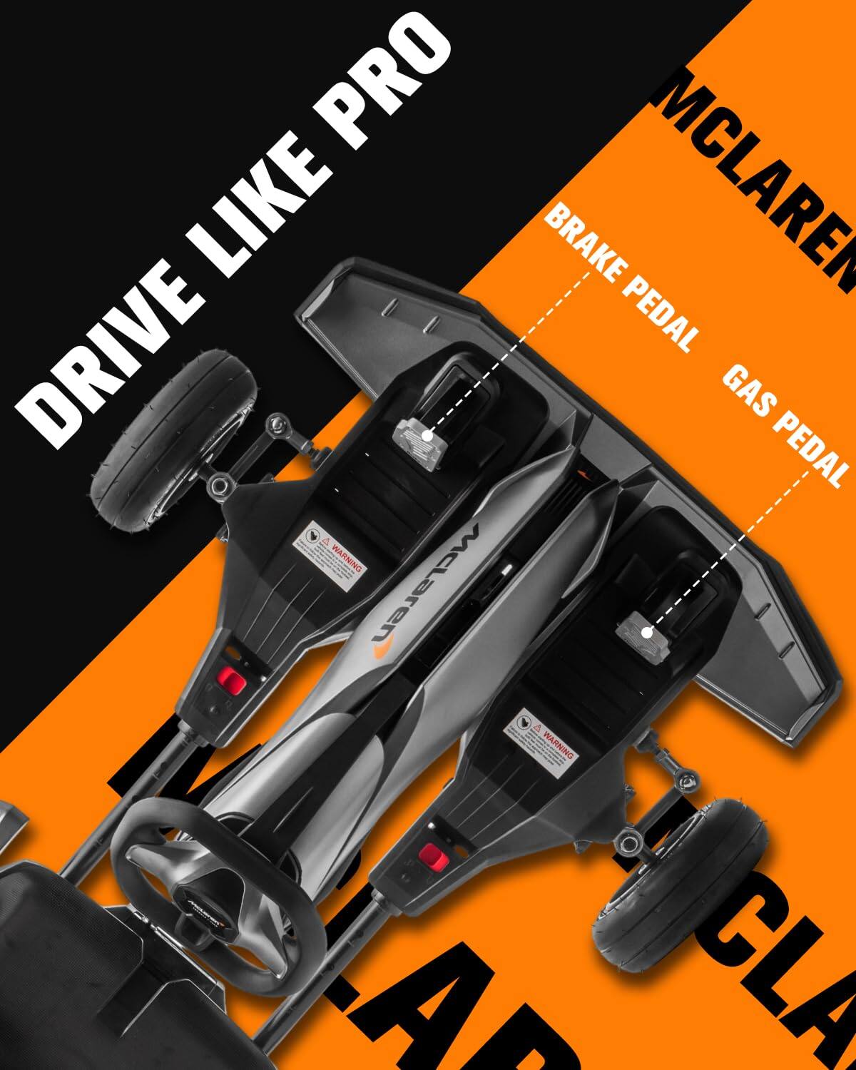 DRIVE LIKE PRO  
BRAKE PEDAL  
GAS PEDAL  
McLAREN  
WARNING