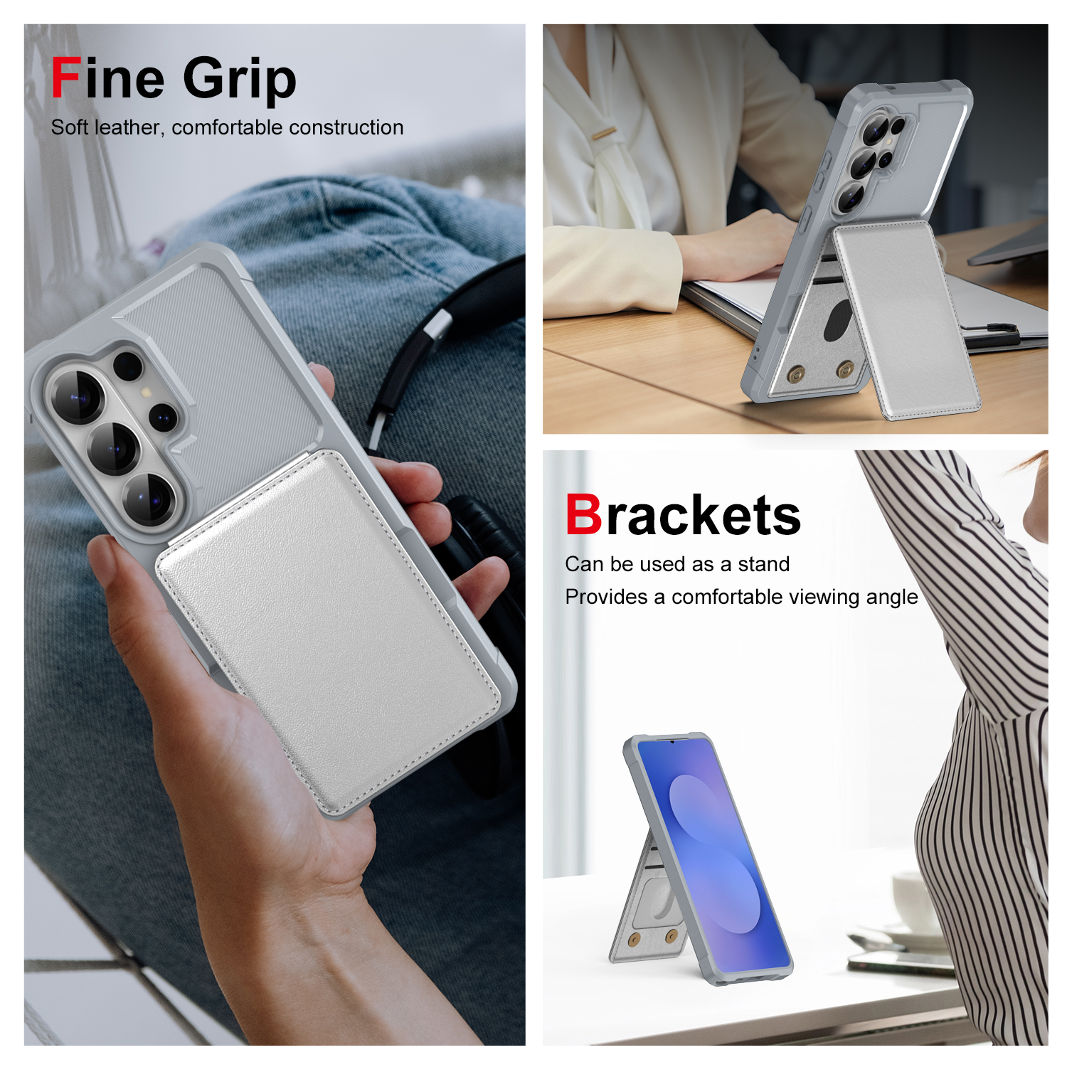 Fine Grip  
Soft leather, comfortable construction  

Brackets  
Can be used as a stand  
Provides a comfortable viewing angle