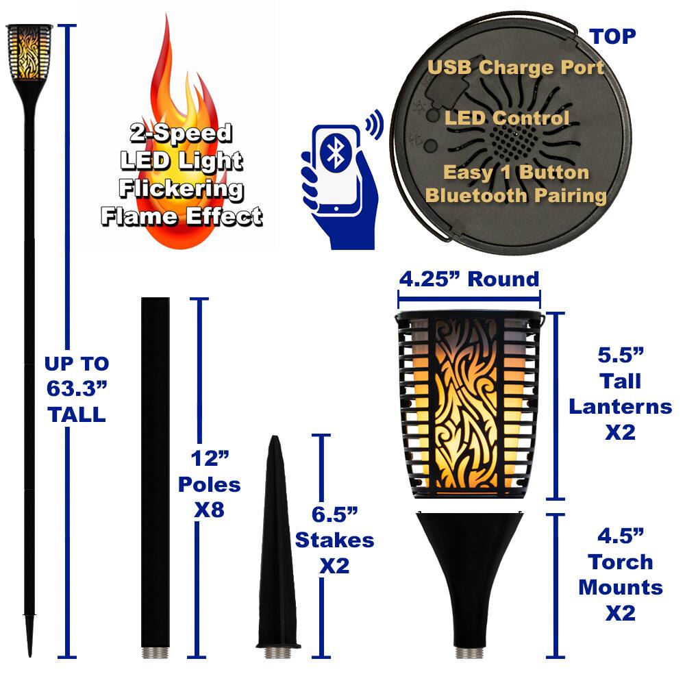 - TOP USB Charge Port
- 2-Speed LED Light Flickering Flame Effect
- LED Control
- Easy 1 Button Bluetooth Pairing
- UP TO 63.3" TALL
- 4.25" Round
- 12" Poles X8
- 6.5" Stakes X2
- 5.5" Tall Lanterns X2
- 4.5" Torch Mounts X2