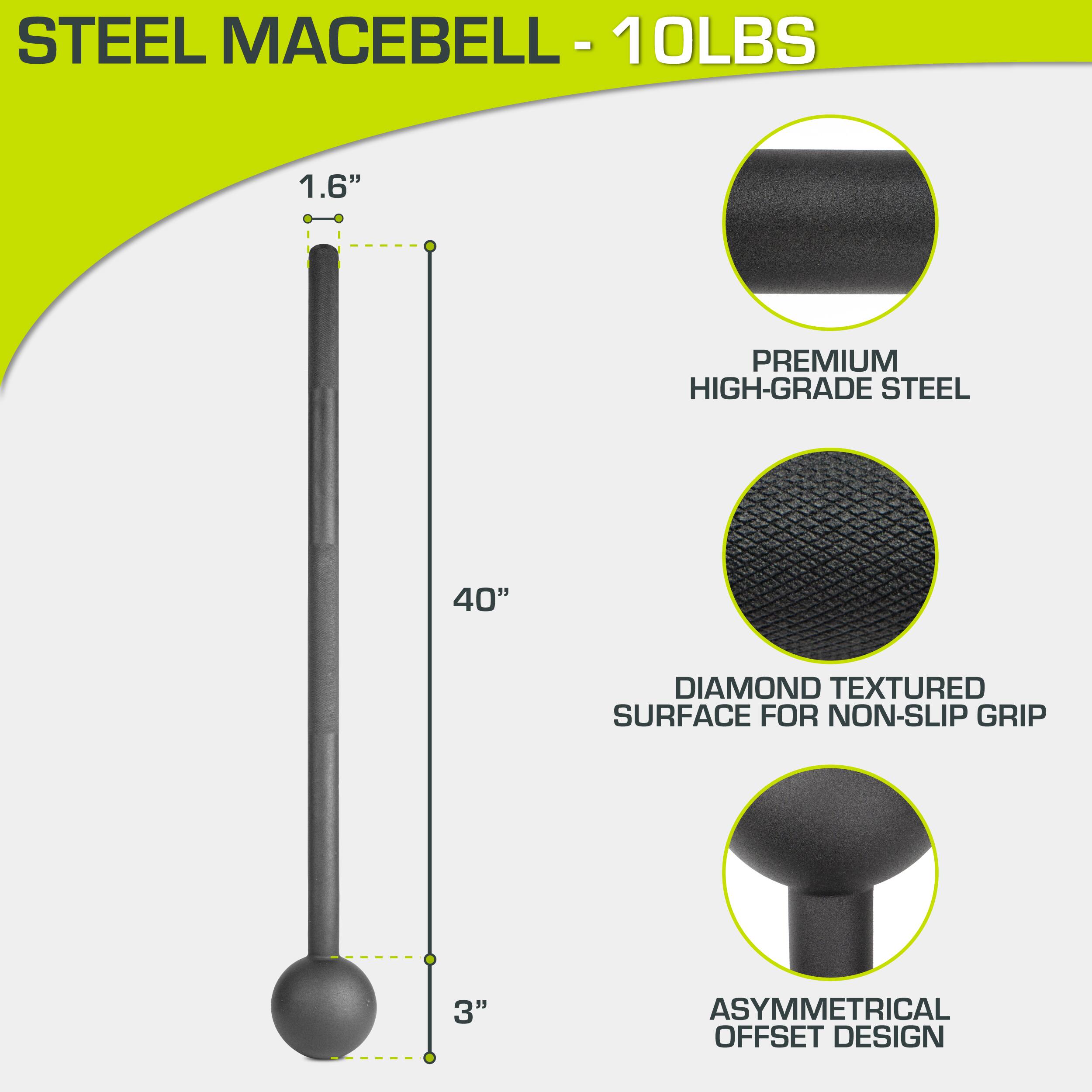 STEEL MACEBELL - 10LBS

- 1.6" PREMIUM HIGH-GRADE STEEL
- 40" DIAMOND TEXTURED SURFACE FOR NON-SLIP GRIP
- 3" ASYMMETRICAL OFFSET DESIGN