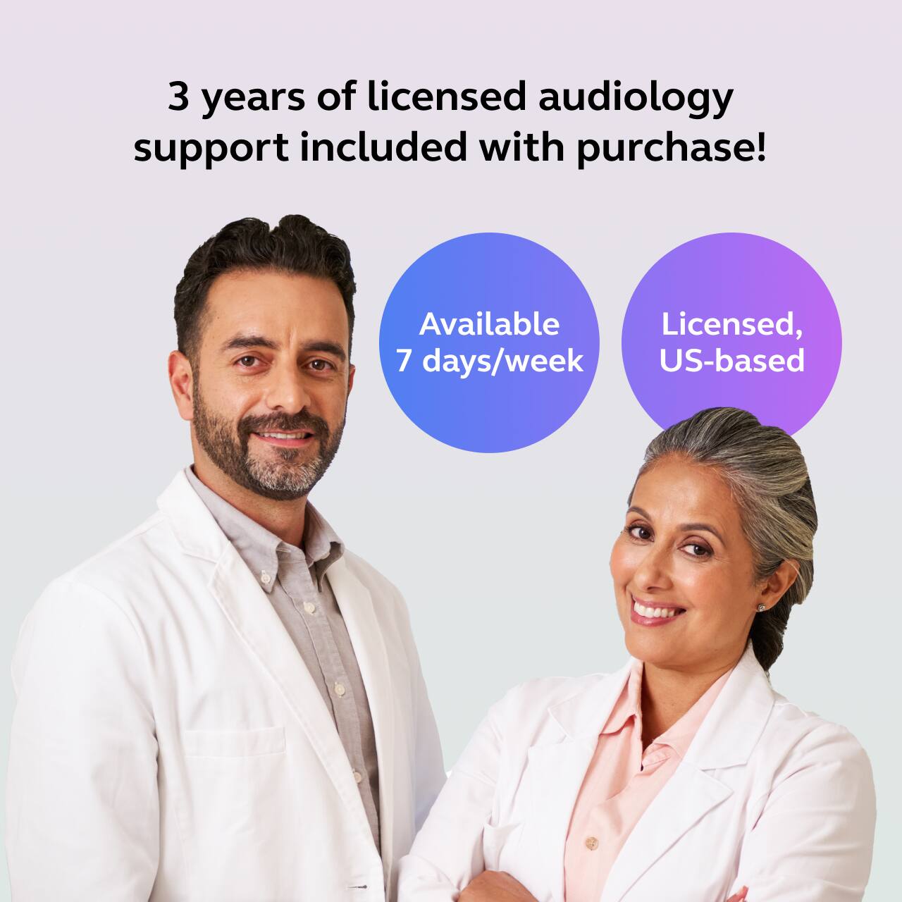 3 years of licensed audiology support included with purchase!

Available 7 days/week

Licensed, US-based
