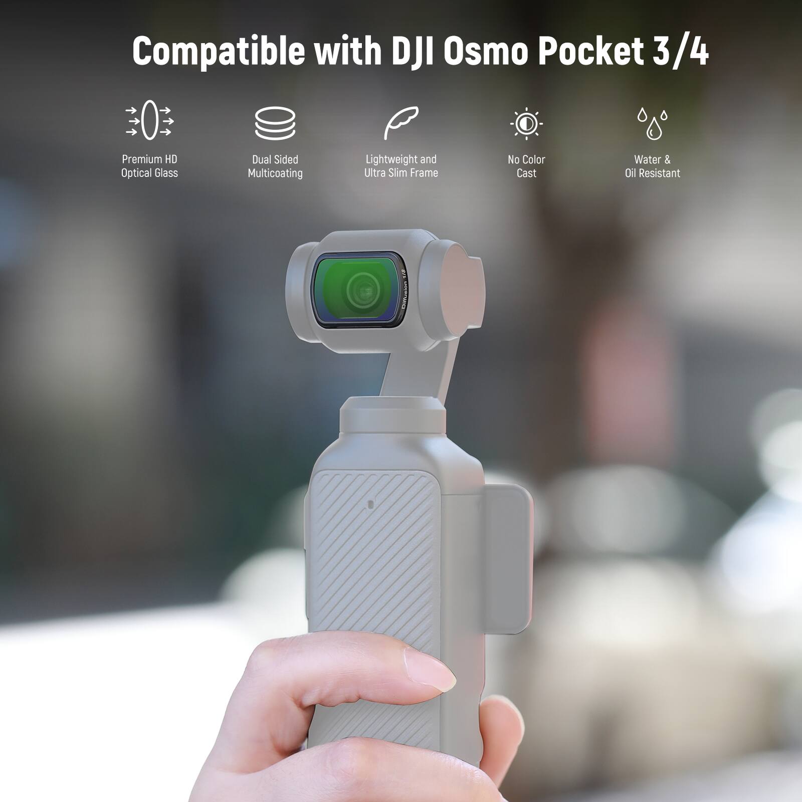 Compatible with DJI Osmo Pocket 3/4

- Premium HD Optical Glass
- Dual Sided Multicoating
- Lightweight and Ultra Slim Frame
- No Color Cast
- Water & Oil Resistant