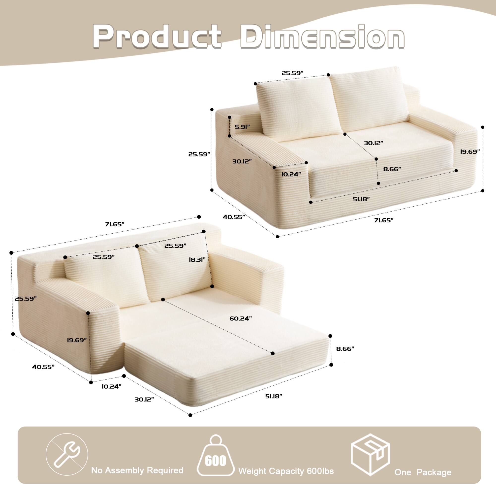 Product Dimension

- 25.59" (Width)
- 5.91" (Depth)
- 30.12" (Height)
- 10.24" (Armrest Height)
- 8.66" (Back Height)
- 19.69" (Seat Depth)
- 71.65" (Length)
- 40.55" (Seat Height)
- 51.18" (Seat Width)
- 18.31" (Armrest Width)
- 60.24" (Overall Length)
- 40.55" (Overall Width)
- 30.12" (Overall Height)

No Assembly Required

Weight Capacity 600lbs

One Package