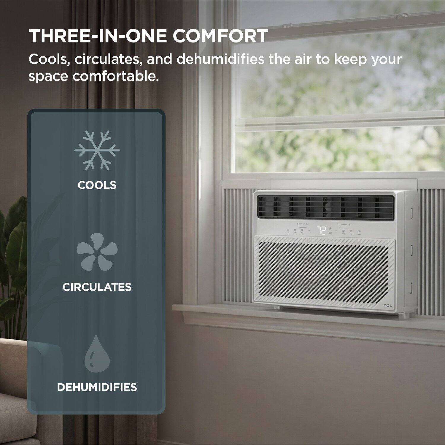 THREE-IN-ONE COMFORT  
Cools, circulates, and dehumidifies the air to keep your space comfortable.  

COOLS  
CIRCULATES  
DEHUMIDIFIES