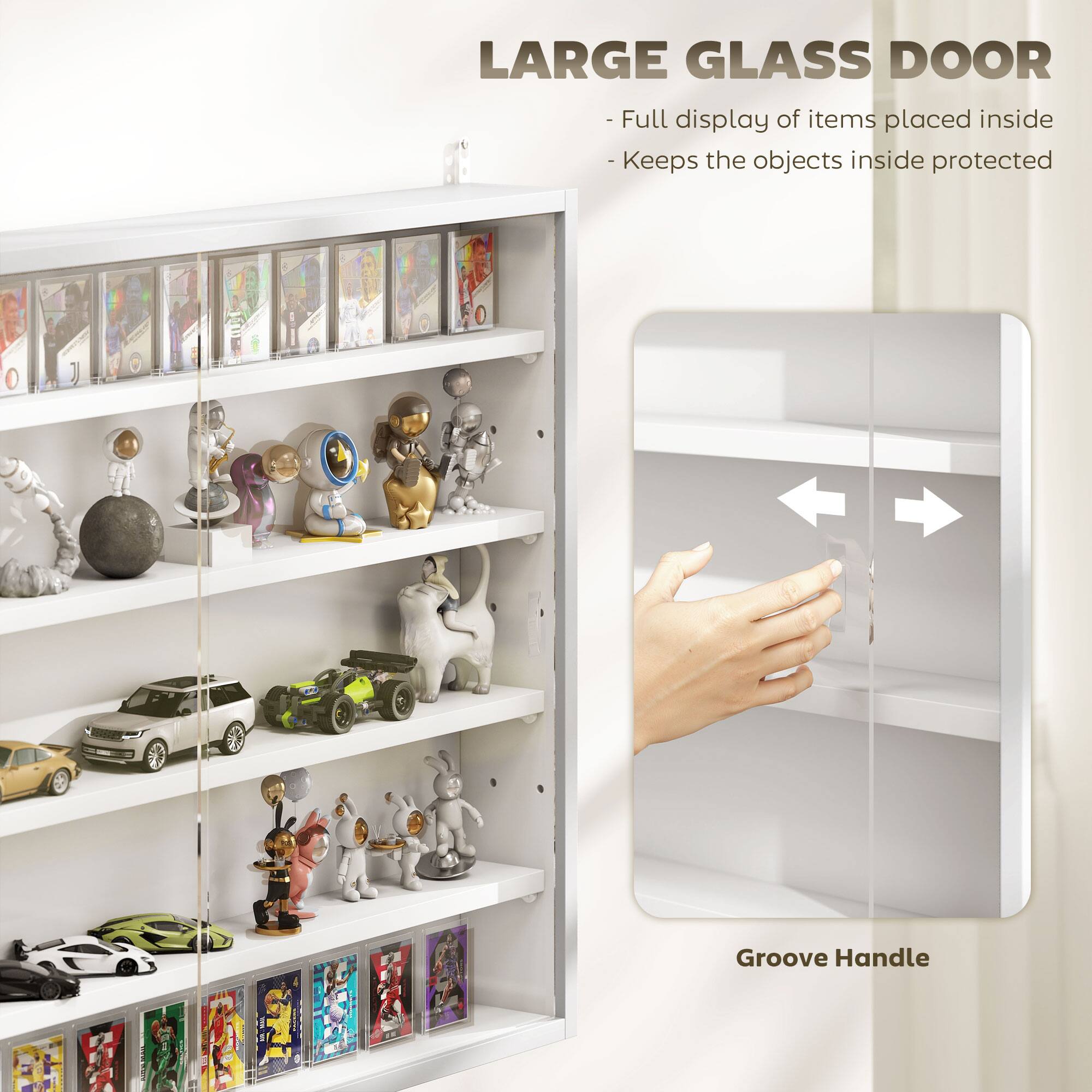LARGE GLASS DOOR - Full display of items placed inside - Keeps the objects inside protected

Groove Handle