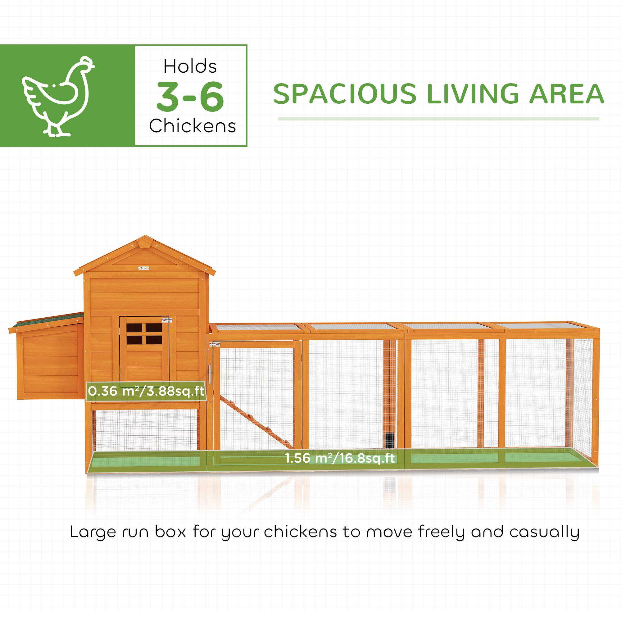 Holds 3-6 Chickens

SPACIOUS LIVING AREA

0.36 m²/3.88 sq.ft

1.56 m²/16.8 sq.ft

Large run box for your chickens to move freely and casually