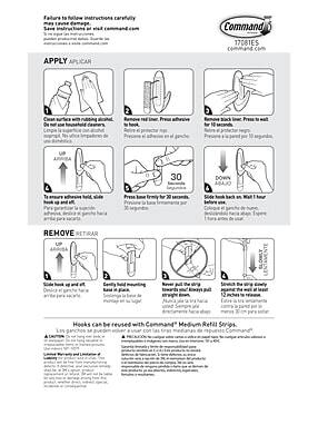 **Failure to follow instructions carefully may cause damage.**  
See instructions on back or visit command.com.

**APPLY APPLICAR**

1. Clean surface with rubbing alcohol. Do not use household cleaners. Cleanse la superficie con alcohol de limpieza. No use limpiadores de casa.

2. Remove red liner. Press adhesive strip to hook. Retire la línea roja. Presione la tira adhesiva en el gancho.

3. Remove black liner. Press to wall for 10 seconds. Retire la línea negra. Presione contra la pared durante 10 segundos.

4. To ensure adhesive hold, wait 30 seconds. Press hook firmly to wall for 20 seconds. Para garantizar la sujeción, espere 30 segundos. Presione el gancho contra la pared durante 20 segundos.

5. Slide hook back on wall. Wait 1 hour before use. Coloque el gancho de nuevo en la pared. Espere 1 hora antes de usar.

**REMOVE RETIRAR**

1. Slide hook up and off. Deslice el gancho hacia arriba y hacia afuera.

2. Cut off mounting tape. Corte la cinta de