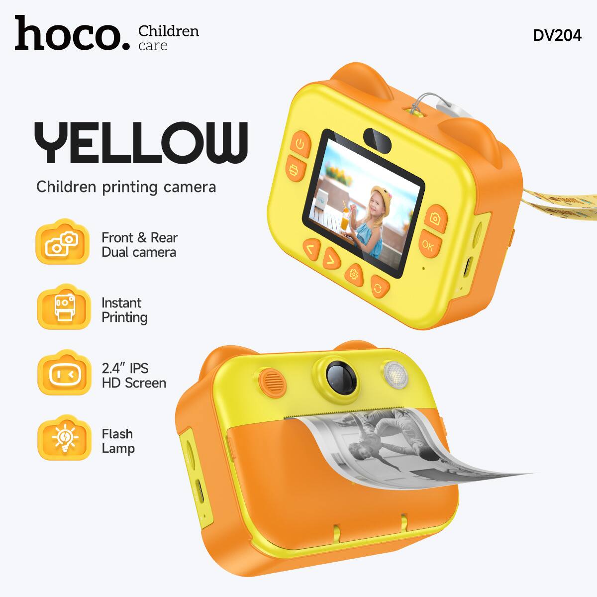 hoco.  
Children care  

YELLOW  
Children printing camera  

- Front & Rear Dual camera  
- Instant Printing  
- 2.4" IPS HD Screen  
- Flash Lamp  

DV204