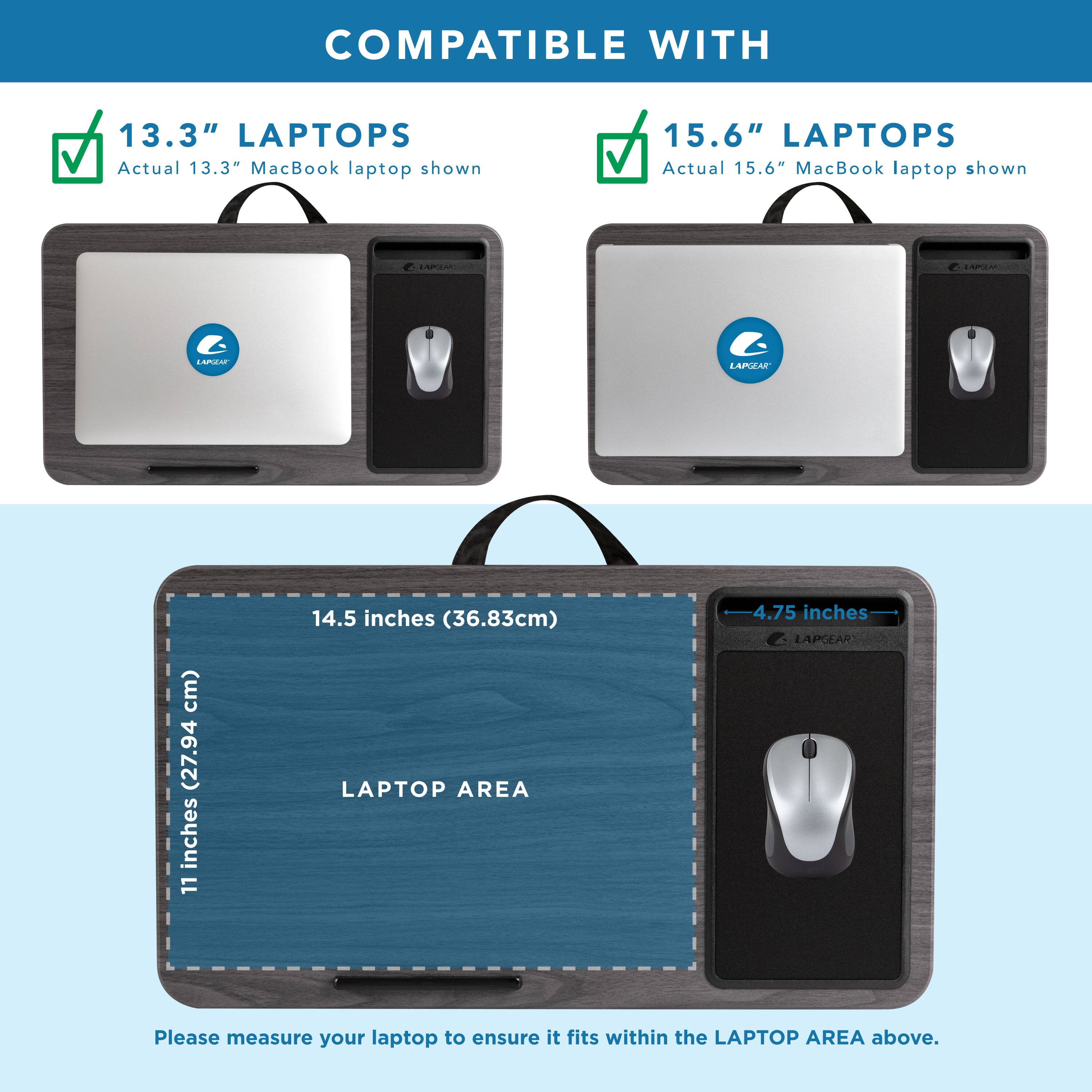 COMPATIBLE WITH

13.3" LAPTOPS  
Actual 13.3" MacBook laptop shown

15.6" LAPTOPS  
Actual 15.6" MacBook laptop shown

LAPTOP AREA  
11 inches (27.94 cm) x 14.5 inches (36.83 cm)  
4.75 inches

Please measure your laptop to ensure it fits within the LAPTOP AREA above.