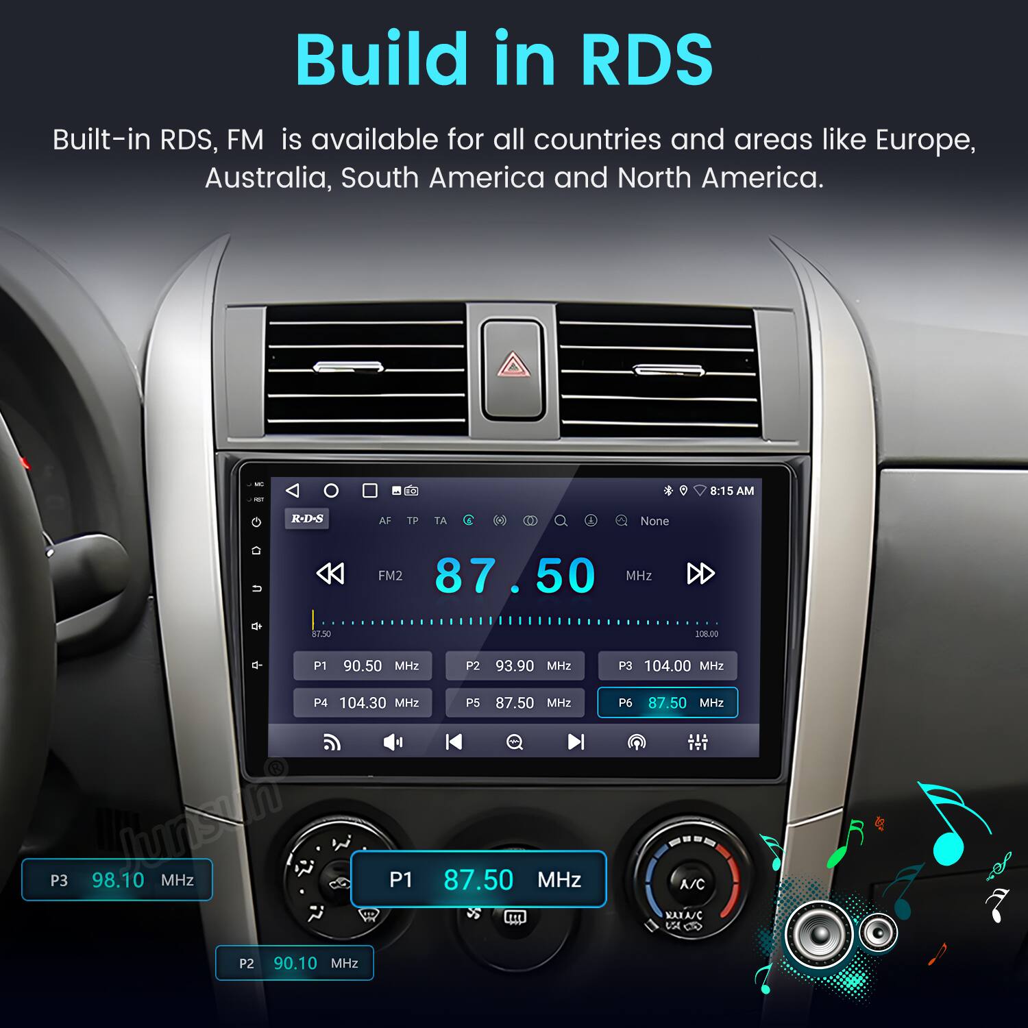 Build in RDS

Built-in RDS, FM is available for all countries and areas like Europe, Australia, South America and North America.

8-15 AM

R-D-S AF TP TA 0 A None FM2 87.50 MHz 11.30 10IL00 P1 90.50 MHZ P2 93.90 MH2 P3 104.00 MHZ P4 104.30 MHZ P5 87.50 MH2 P3 98.10 unsun MHz P1 87.50 MHz ft P2 90.10 MHz P6 87.50 MHZ -UDS A/C KARA/C VS O