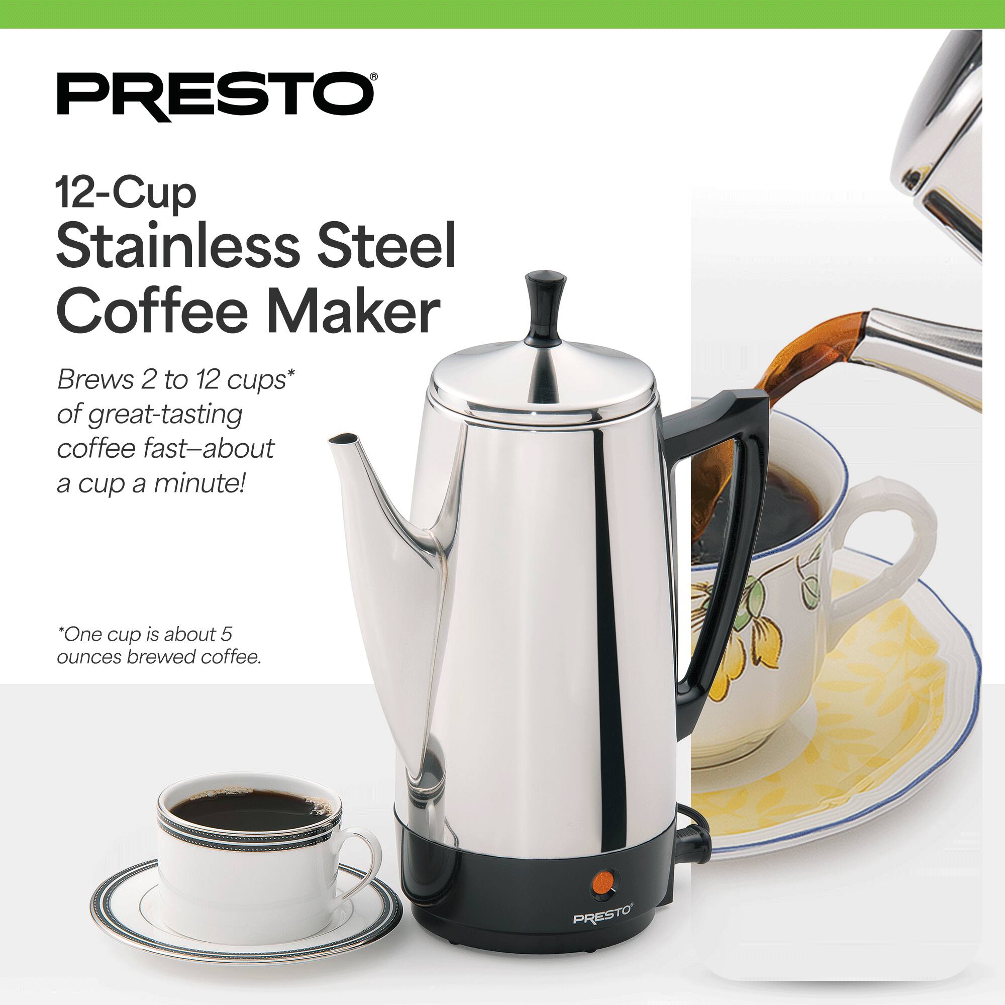 PRESTO 12-Cup Stainless Steel Coffee Maker  
Brews 2 to 12 cups* of great-tasting coffee fast—about a cup a minute!  
*One cup is about 5 ounces brewed coffee.