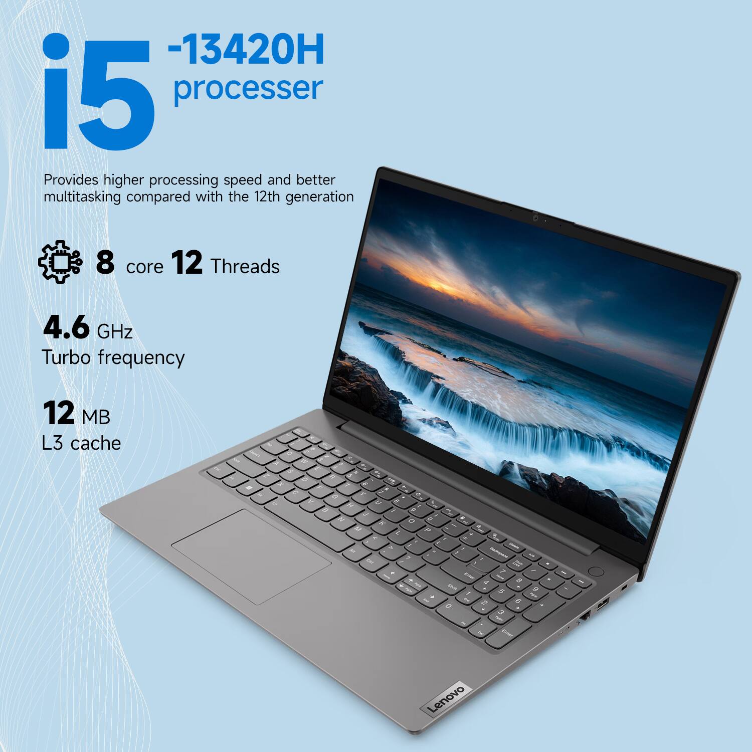 -13420H i5 processor  
Provides higher processing speed and better multitasking compared with the 12th generation  
8 core 12 Threads  
4.6 GHz Turbo frequency  
12 MB L3 cache  
Lenovo
