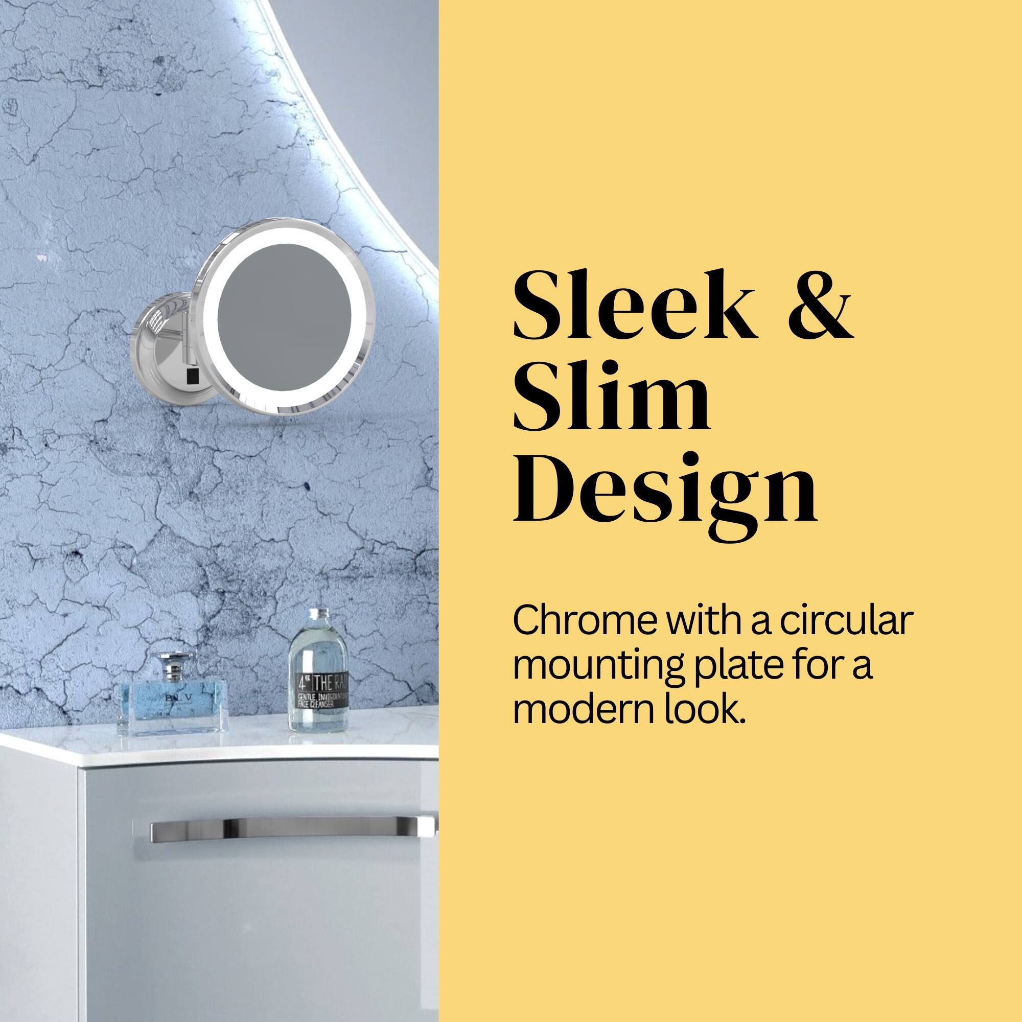Sleek & Slim Design  
Chrome with a circular mounting plate for a modern look.