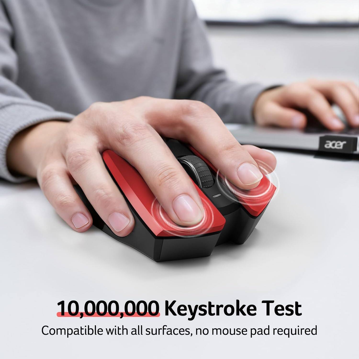 10,000,000 Keystroke Test  
Compatible with all surfaces, no mouse pad required