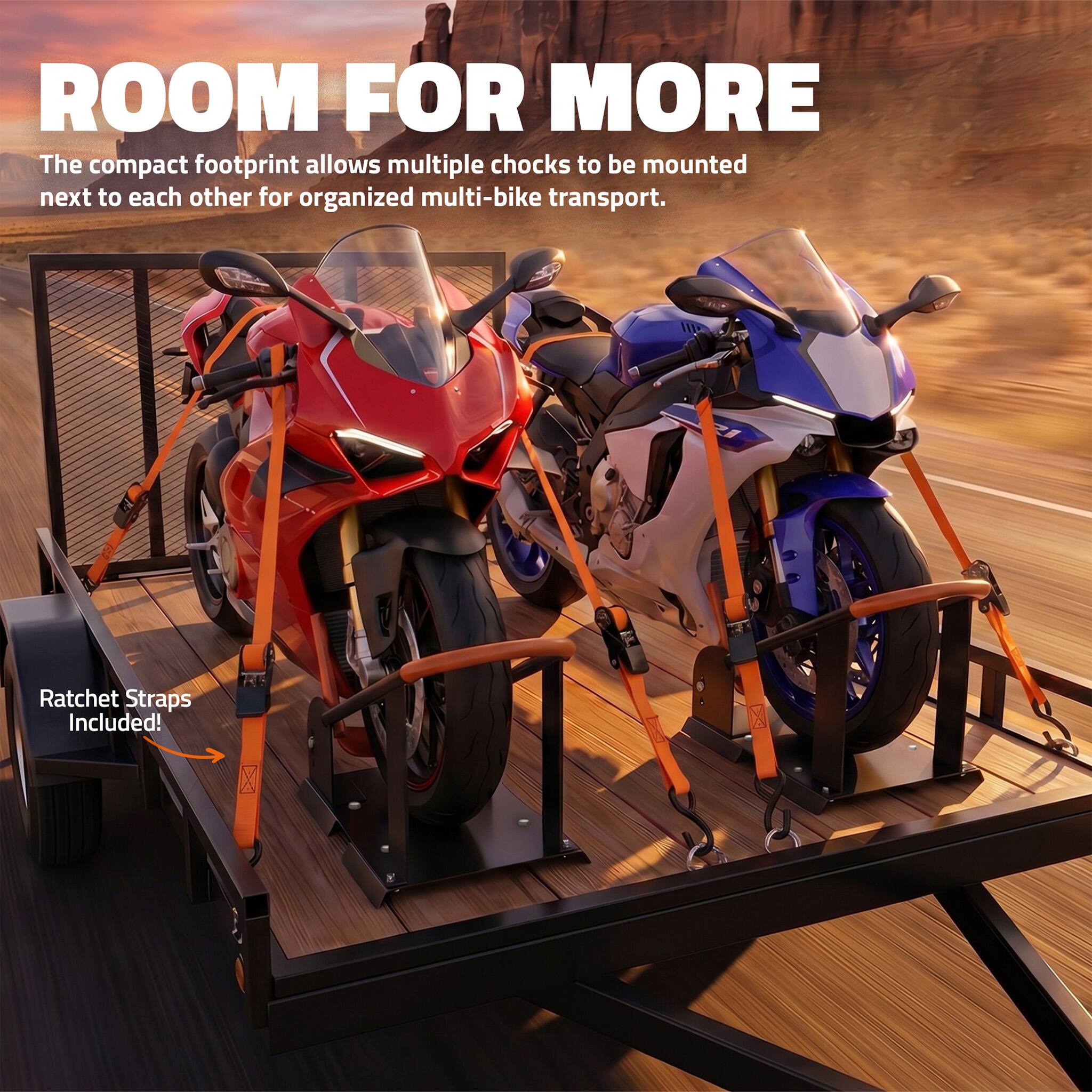 ROOM FOR MORE

The compact footprint allows multiple chocks to be mounted next to each other for organized multi-bike transport.

Ratchet Straps Included!