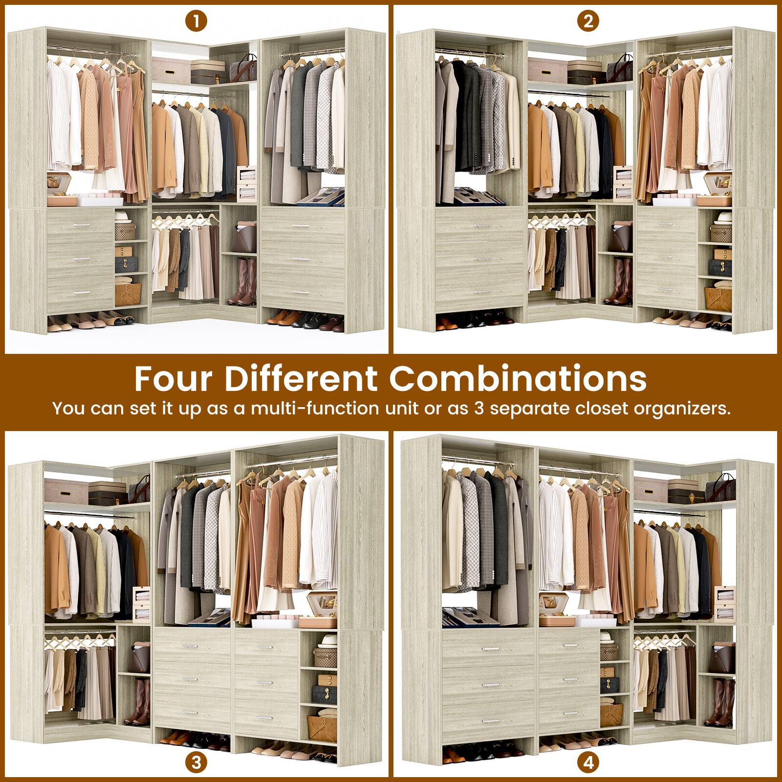 Four Different Combinations  
You can set it up as a multi-function unit or as 3 separate closet organizers.