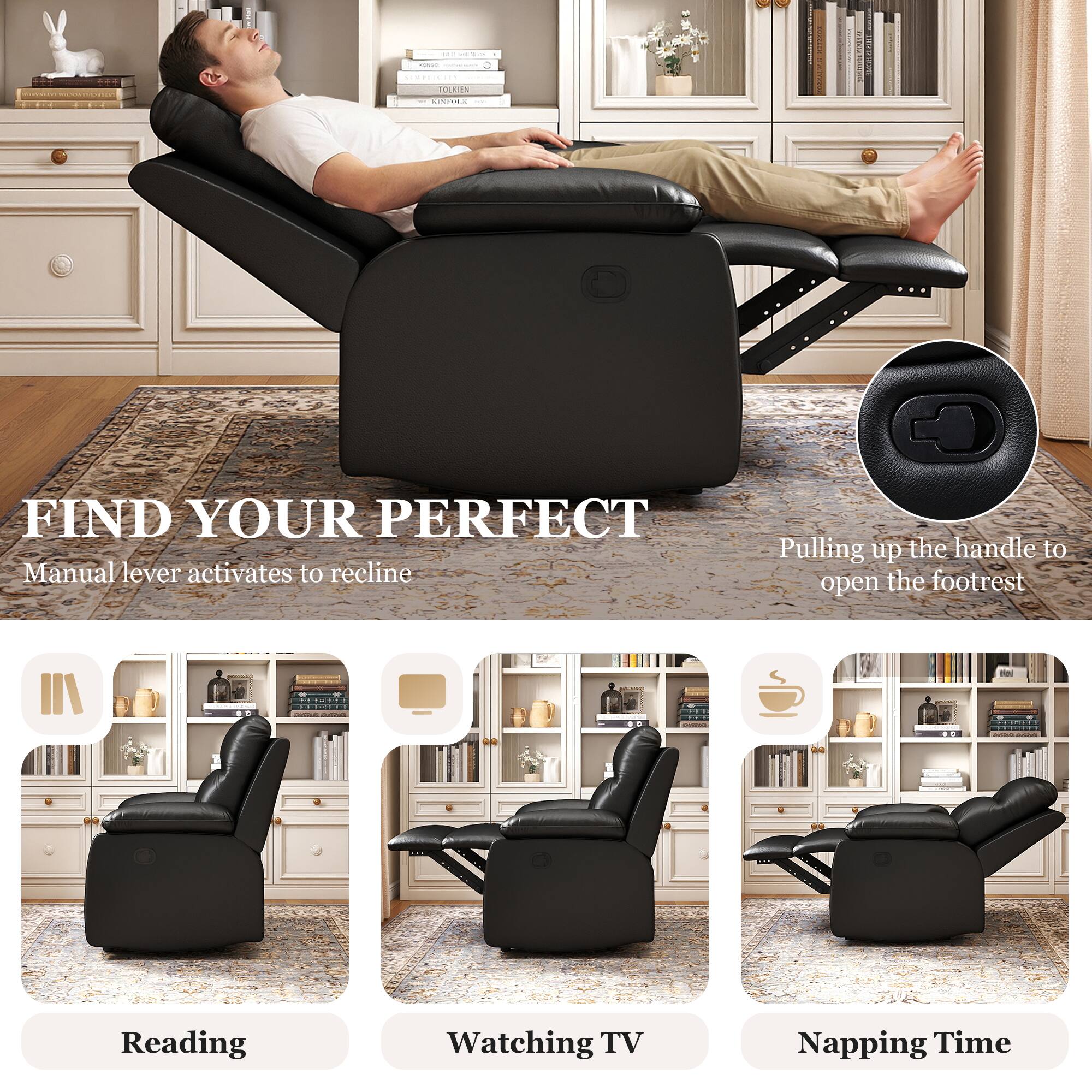 FIND YOUR PERFECT  
Manual lever activates to recline  
Pulling up the handle to open the footrest  

Reading  
Watching TV  
Napping Time