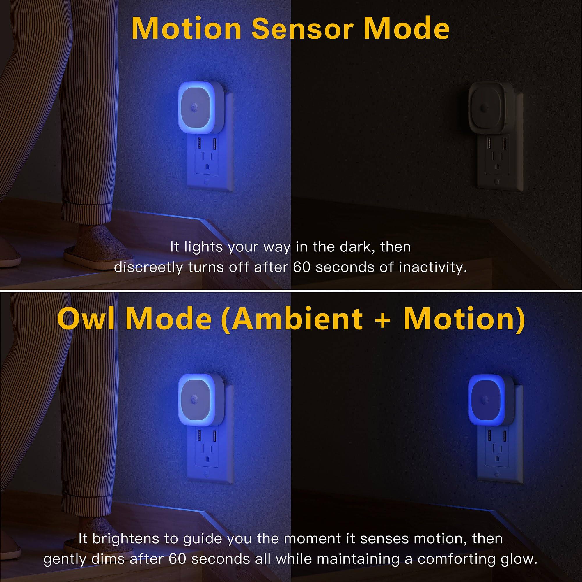 Motion Sensor Mode  
It lights your way in the dark, then discreetly turns off after 60 seconds of inactivity.  

Owl Mode (Ambient + Motion)  
It brightens to guide you the moment it senses motion, then gently dims after 60 seconds all while maintaining a comforting glow.