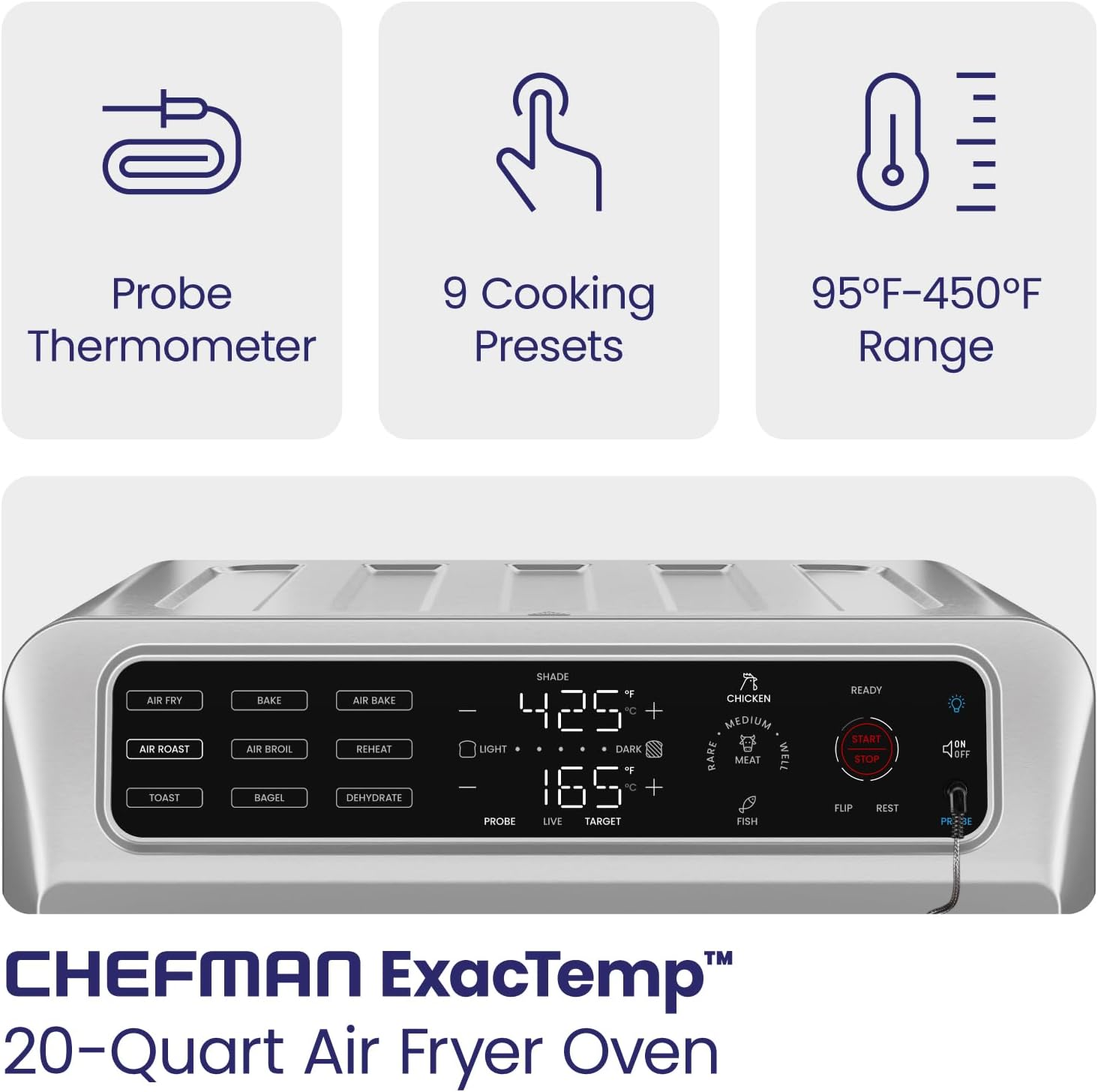 Probe Thermometer  
9 Cooking Presets  
95°F-450°F Range  

CHEFMAN ExactTemp™  
20-Quart Air Fryer Oven