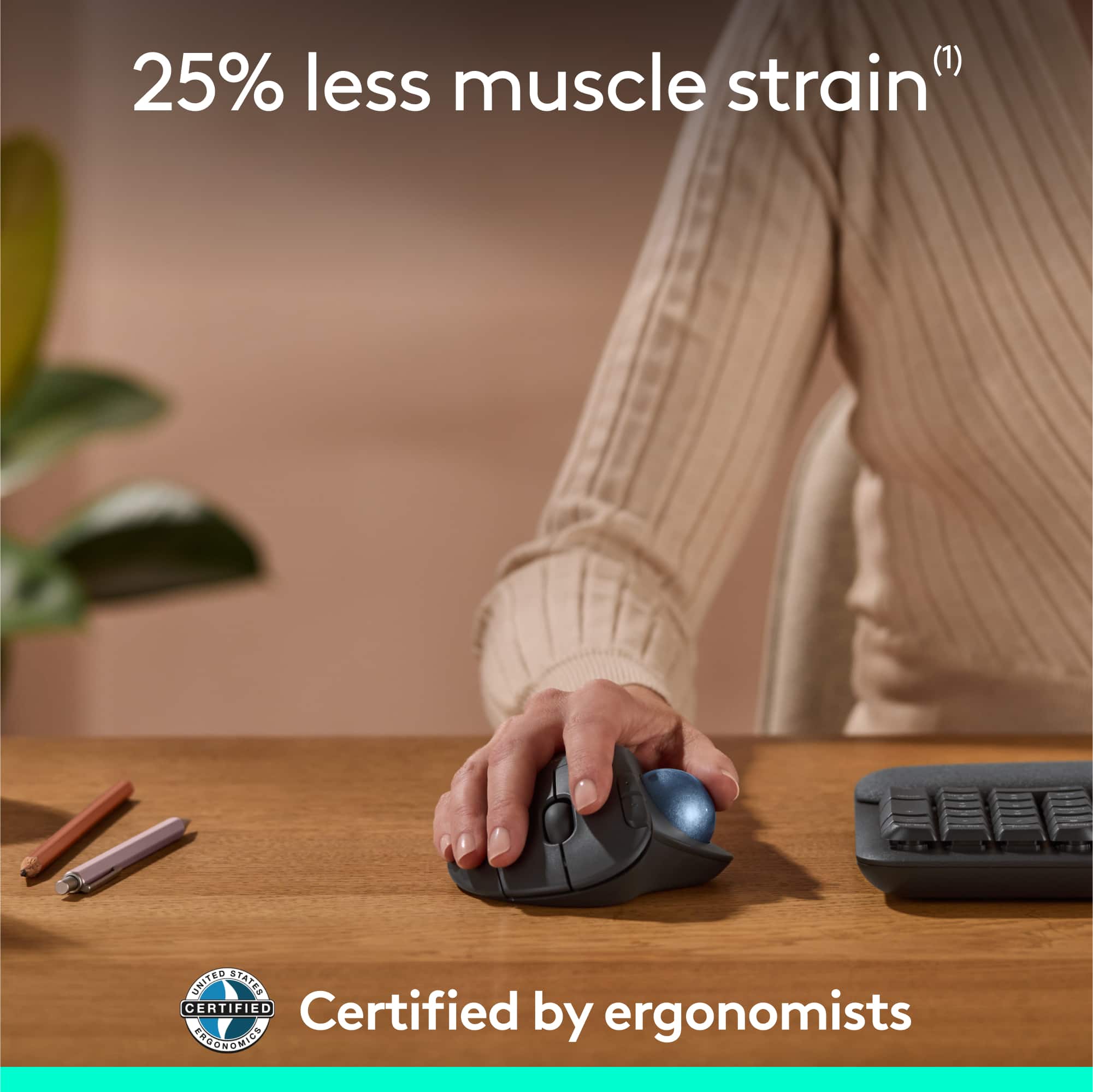 "25% less muscle strain" is a claim made by the company, and it is certified by ergonomists.