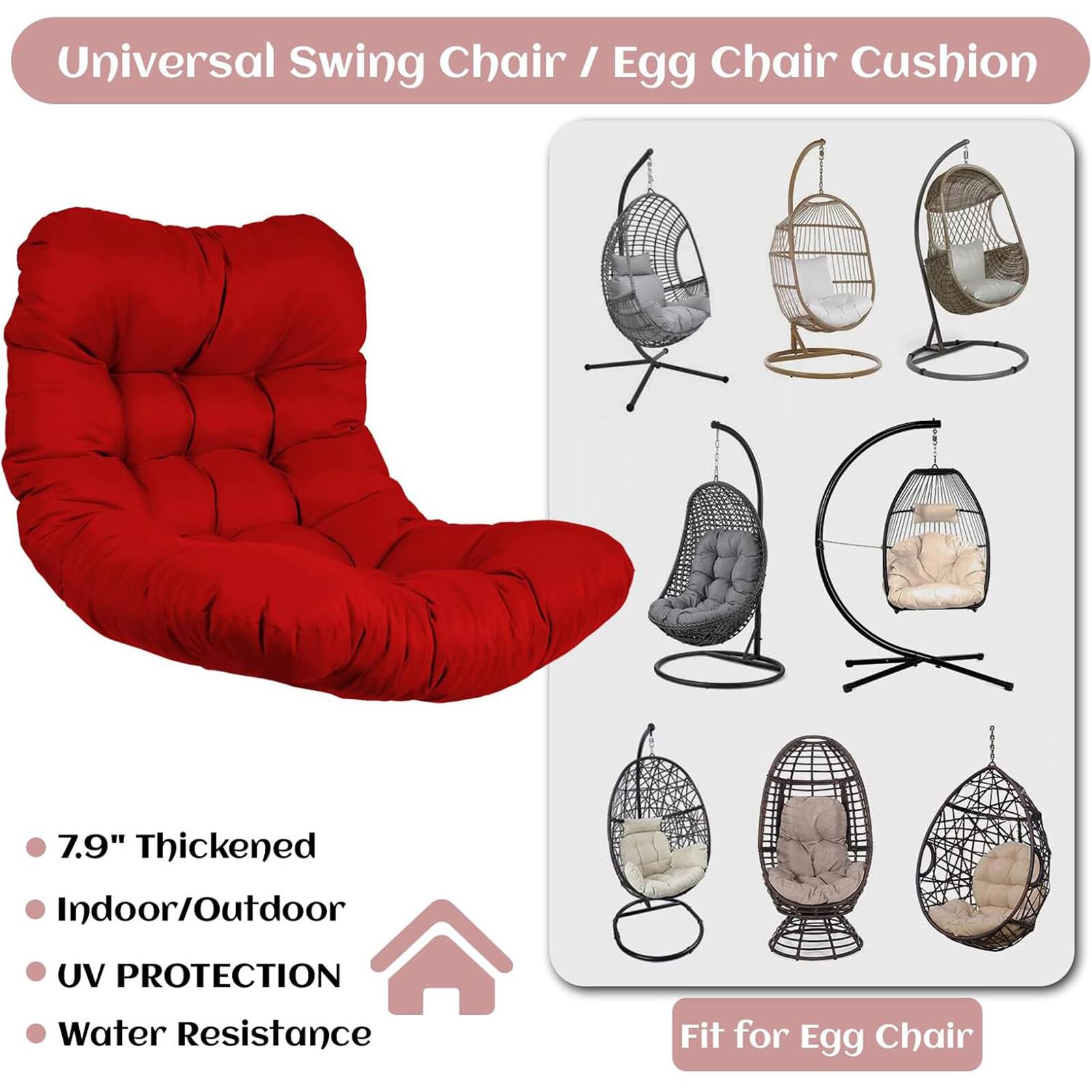 Universal Swing Chair / Egg Chair Cushion

- 7.9" Thickened
- Indoor/Outdoor
- UV PROTECTION
- Water Resistance

Fit for Egg Chair