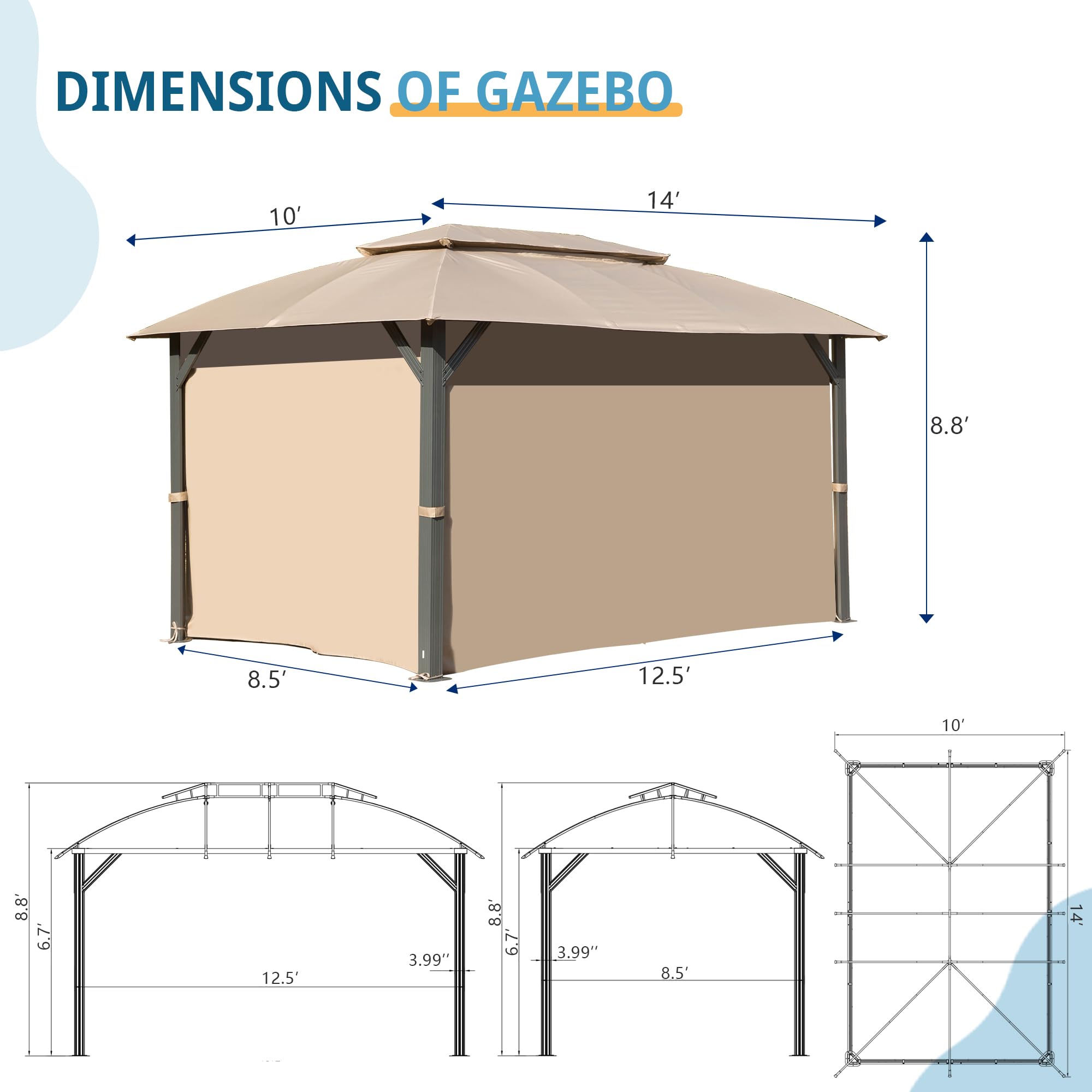 DIMENSIONS OF GAZEBO

- 10' x 14' x 8.8' x 8.5' x 12.5' x 10' x 8.8' x 6.7" x 12.5' x 3.99" x 8.8' x 6.7" x 3.99" x 8.5" x 14'