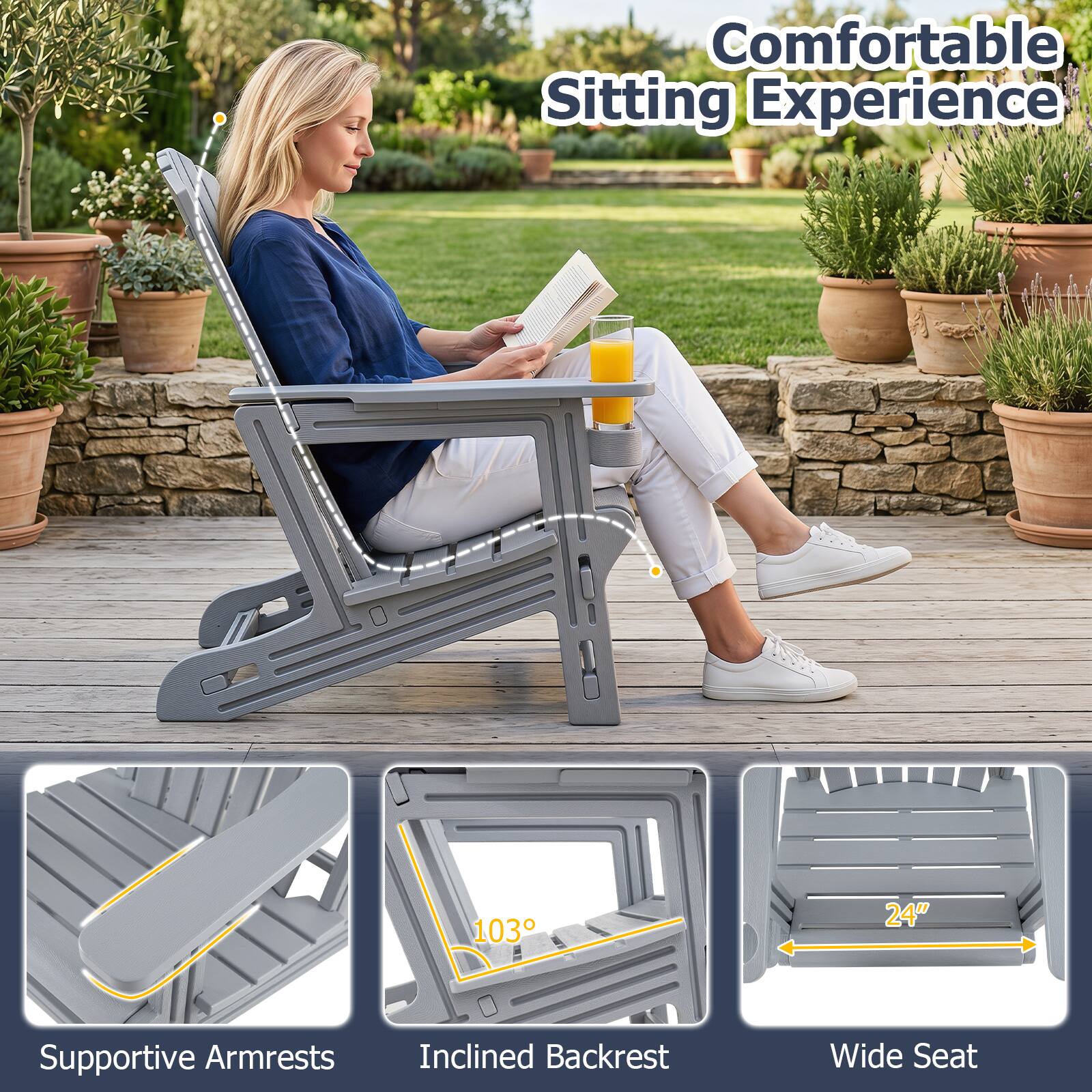Comfortable Sitting Experience

- Supportive Armrests
- Inclined Backrest (103°)
- Wide Seat (24")