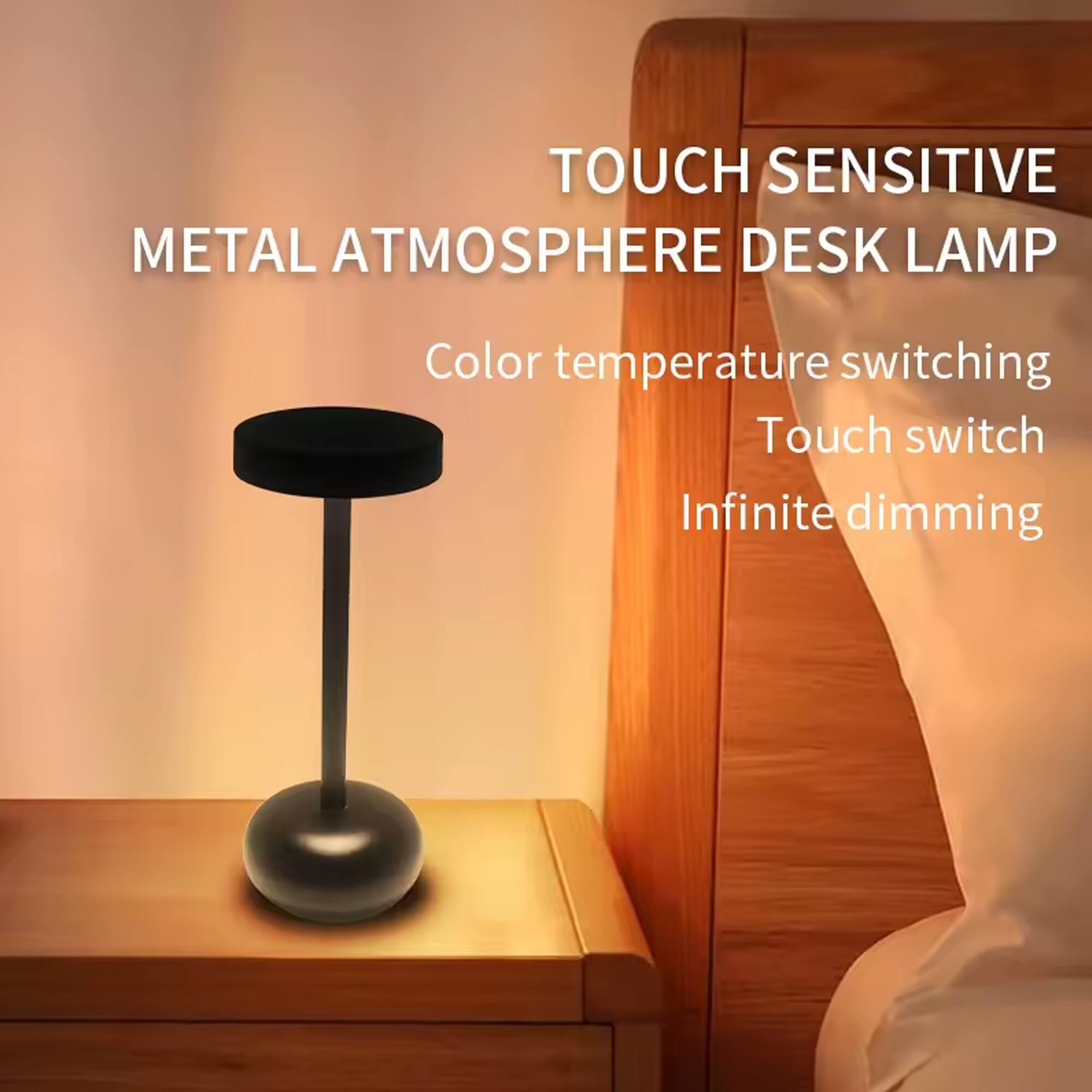 TOUCH SENSITIVE METAL ATMOSPHERE DESK LAMP  
Color temperature switching  
Touch switch  
Infinite dimming