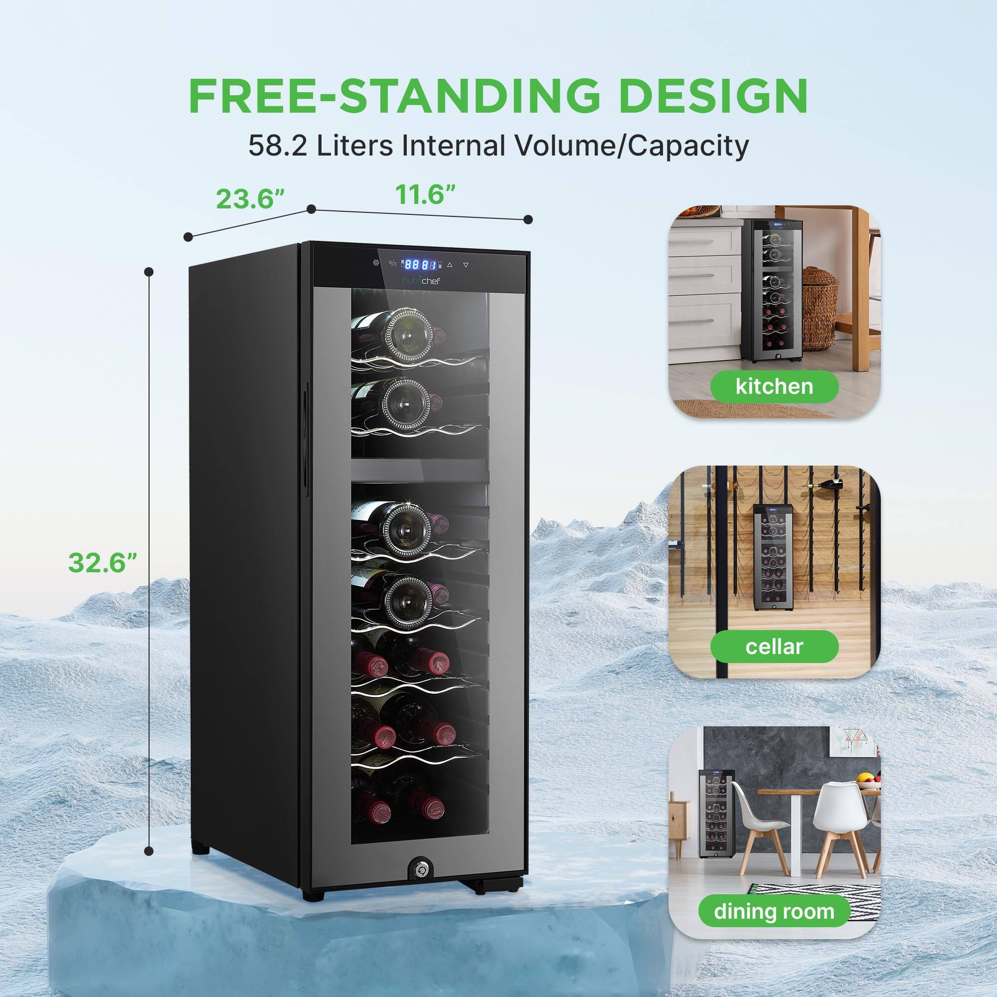 FREE-STANDING DESIGN  
58.2 Liters Internal Volume/Capacity  
23.6" x 11.6" x 32.6"  

- kitchen  
- cellar  
- dining room
