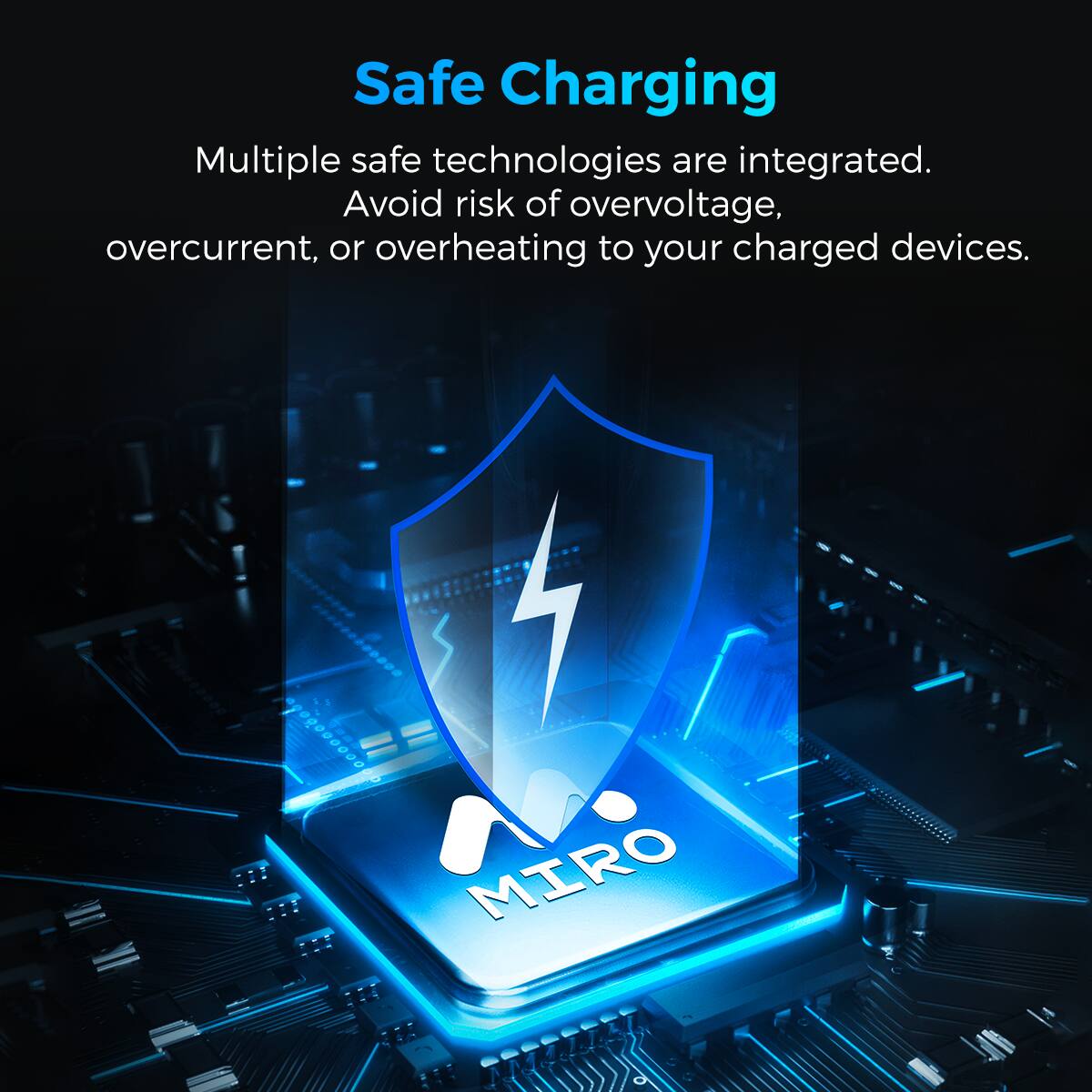 Safe Charging

Multiple safe technologies are integrated. Avoid risk of overvoltage, overcurrent, or overheating to your charged devices.

MIRO