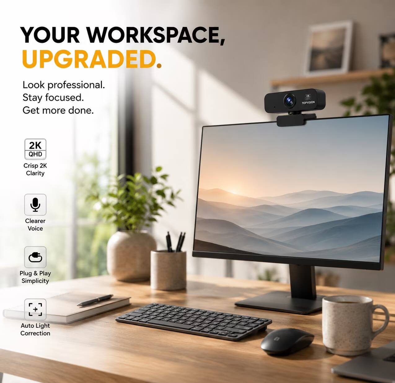 YOUR WORKSPACE, UPGRADED.

Look professional. Stay focused. Get more done.

- 2K QHD
- Crisp 2K Clarity
- Clearer Voice
- Plug & Play Simplicity
- Auto Light Correction