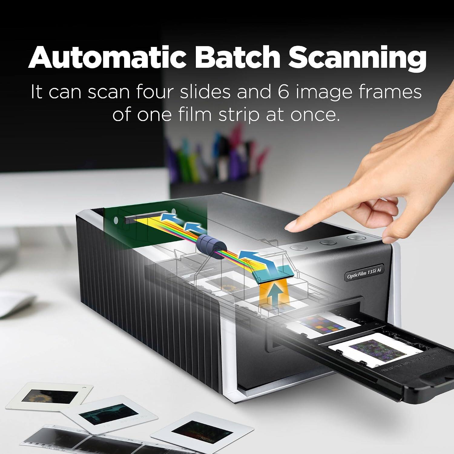 Automatic Batch Scanning  
It can scan four slides and 6 image frames of one film strip at once.  
1358 A OpticFilm