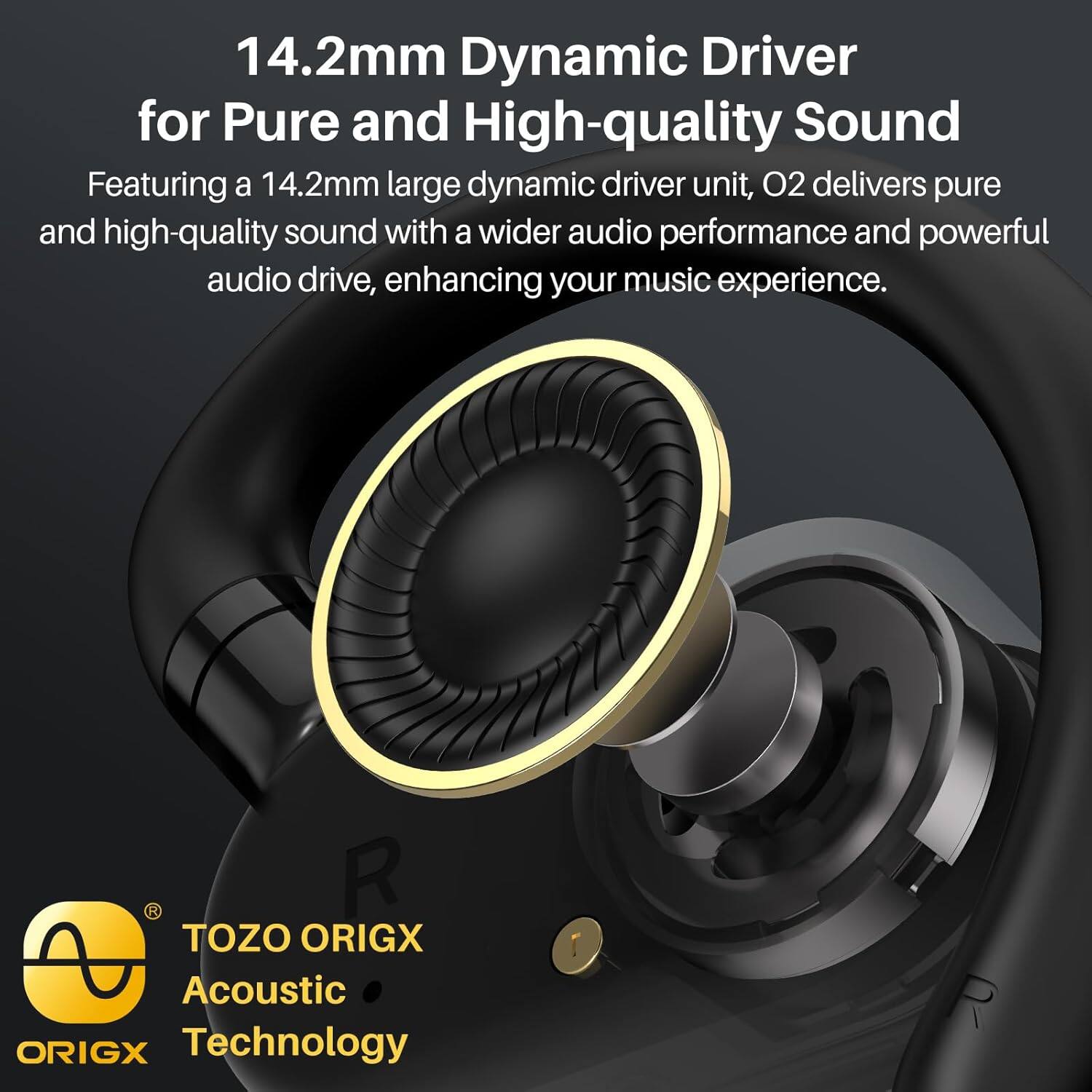14.2mm Dynamic Driver for Pure and High-quality Sound

Featuring a 14.2mm large dynamic driver unit, O2 delivers pure and high-quality sound with a wider audio performance and powerful audio drive, enhancing your music experience.

TOZO ORIGX Acoustic Technology