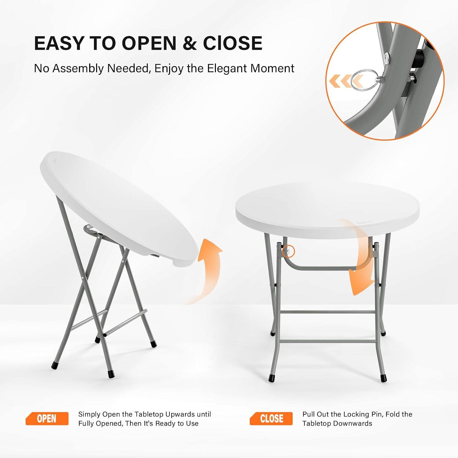 EASY TO OPEN & CLOSE  
No Assembly Needed, Enjoy the Elegant Moment  

OPEN  
Simply Open the Tabletop Upwards until Fully Opened, Then It's Ready to Use  

CLOSE  
Pull Out the Locking Pin, Fold the Tabletop Downwards
