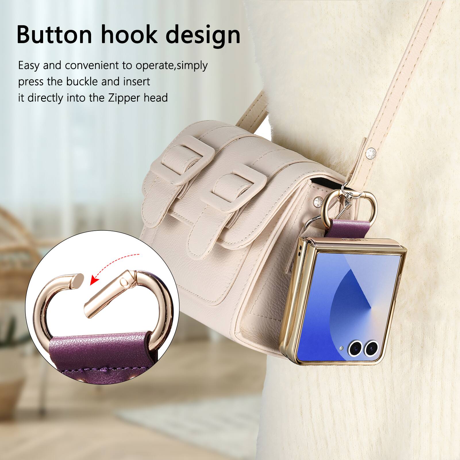 Button hook design  
Easy and convenient to operate, simply press the buckle and insert it directly into the Zipper head