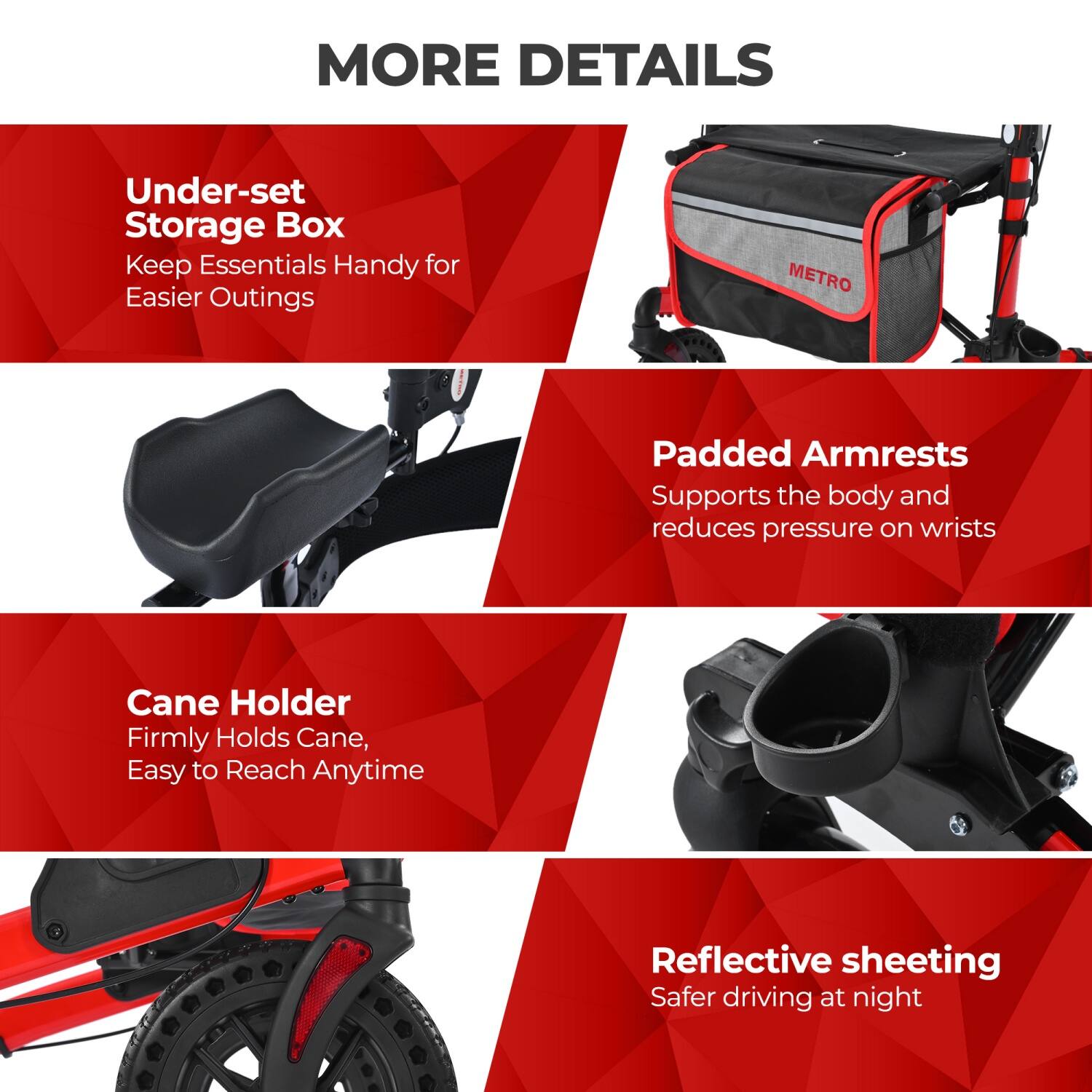 MORE DETAILS

- Under-set Storage Box
  Keep Essentials Handy for Easier Outings

- Padded Armrests
  Supports the body and reduces pressure on wrists

- Cane Holder
  Firmly Holds Cane, Easy to Reach Anytime

- Reflective sheeting
  Safer driving at night