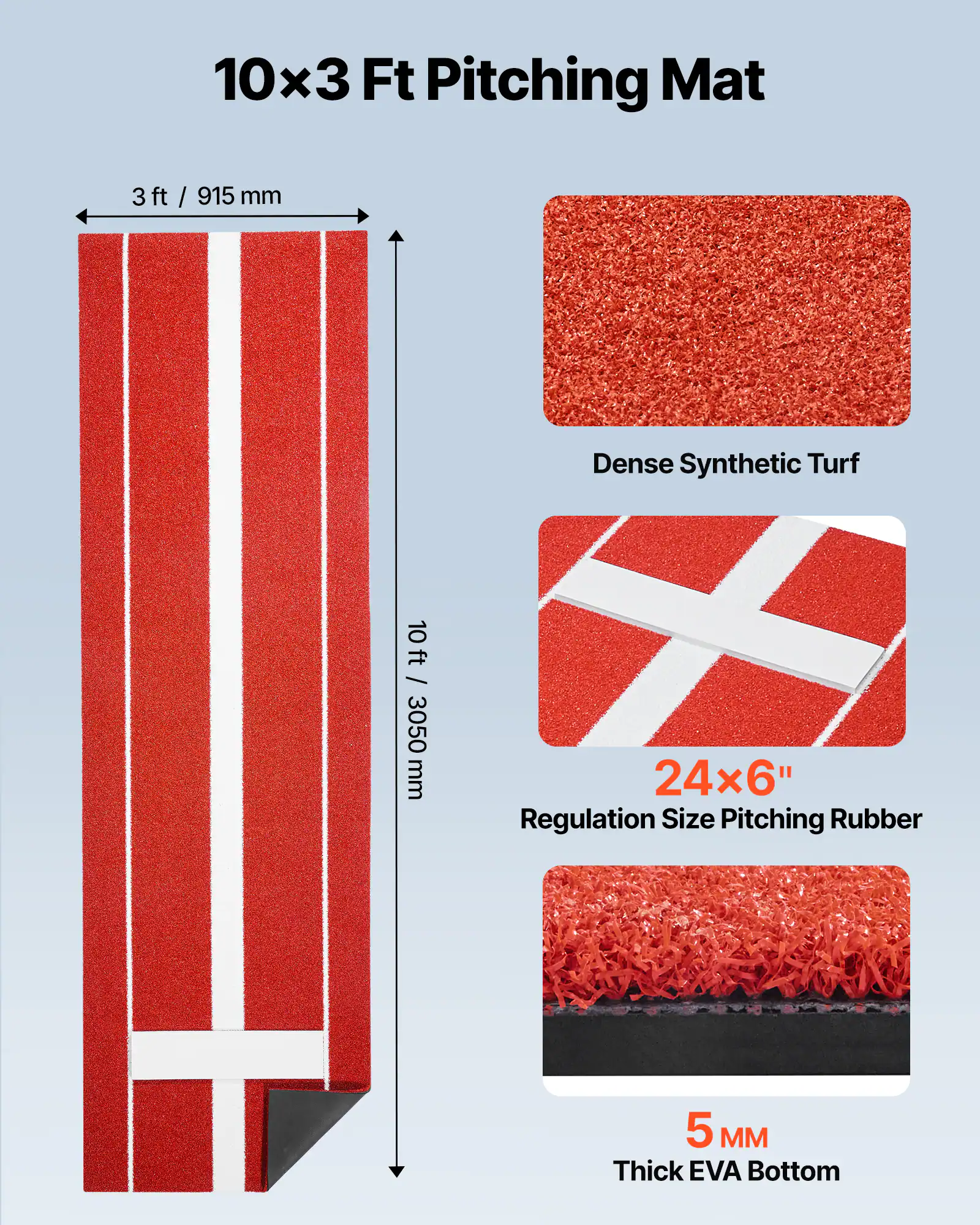 10x3 Ft Pitching Mat  
3 ft / 915 mm  
10 ft / 3050 mm  

Dense Synthetic Turf  

24x6" Regulation Size Pitching Rubber  

5 MM Thick EVA Bottom