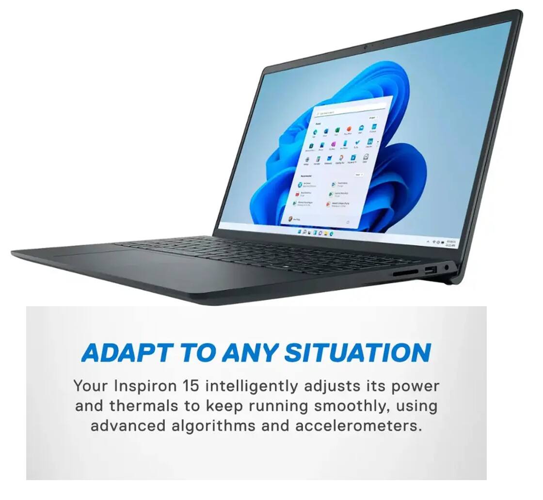 ADAPT TO ANY SITUATION

Your Inspiron 15 intelligently adjusts its power and thermals to keep running smoothly, using advanced algorithms and accelerometers.