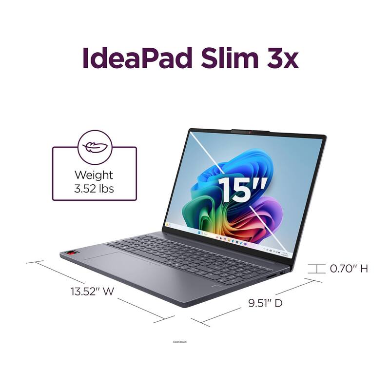 IdeaPad Slim 3x  
Weight: 3.52 lbs  
15" H  
0.70" H  
13.52" W  
9.51" D