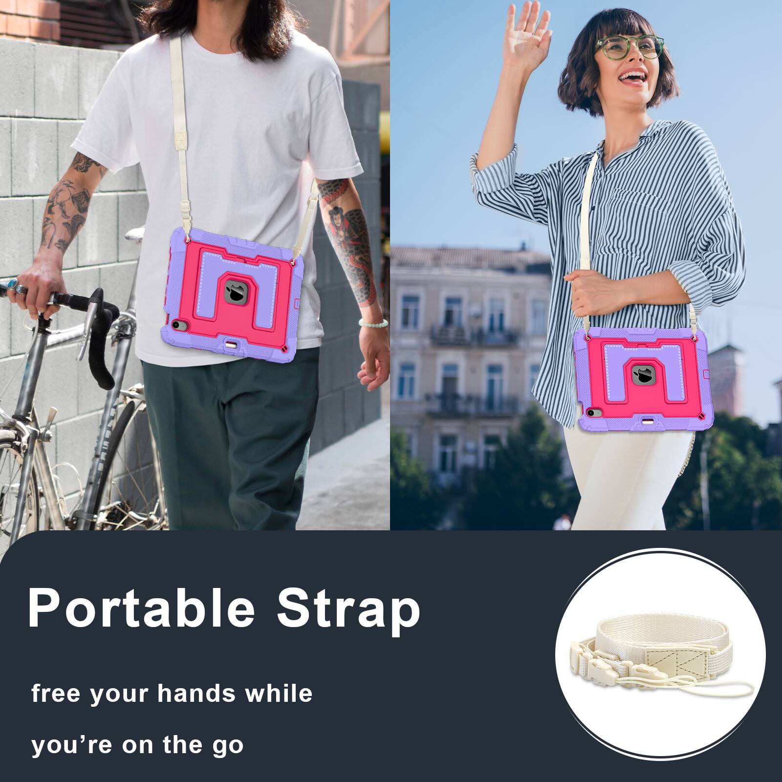 Portable Strap  
free your hands while you're on the go