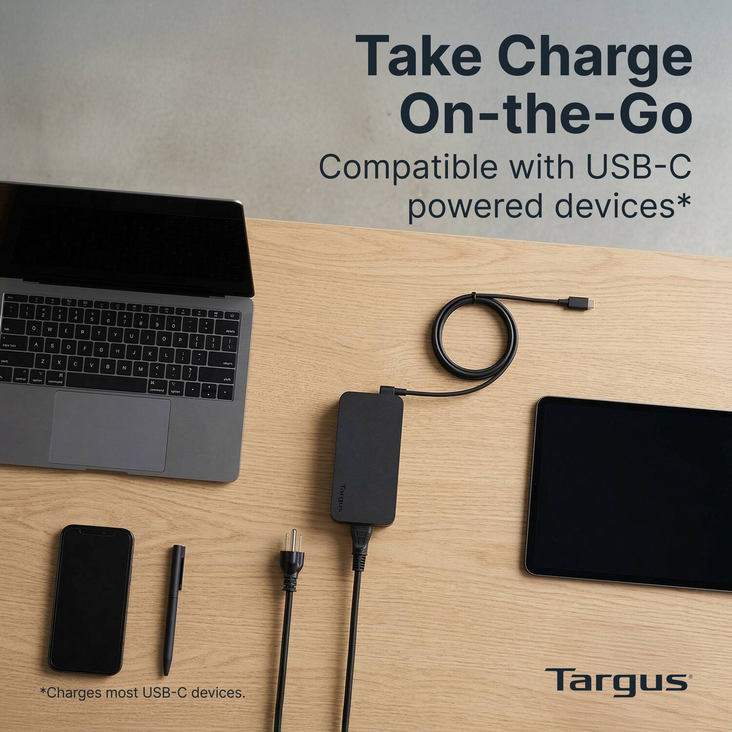 Take Charge On-the-Go  
Compatible with USB-C powered devices*  
*Charges most USB-C devices.  
Targus
