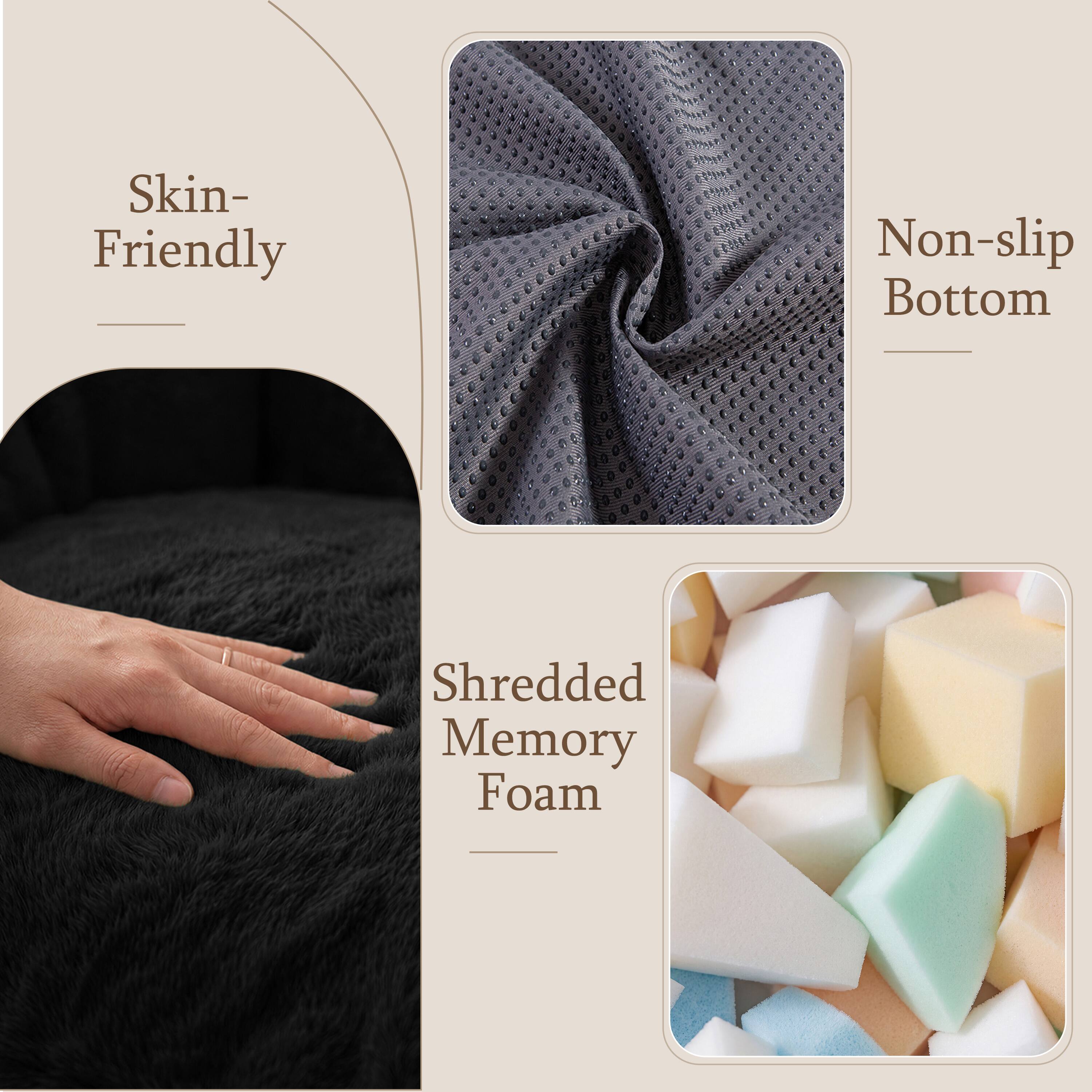 Skin-Friendly  
Non-slip Bottom  
Shredded Memory Foam