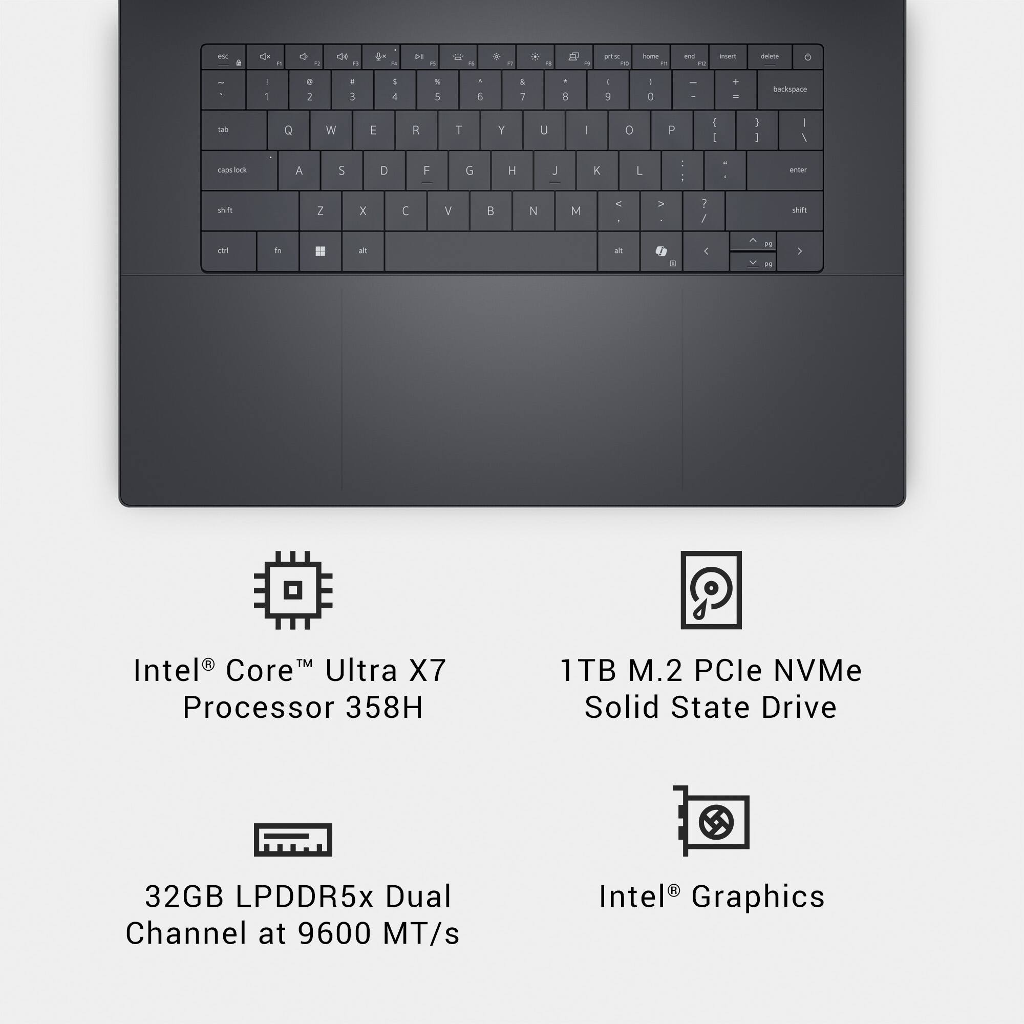 - C -  - O .  -  - - - K - me - Some - - - mr Buse I - . 2 . 1 : 4 . 5 . 6 a 1 3  9 - a I - beckspace - Q W E 3 T Y u I O P  I 1 I I / Lm s A 5 D F G H J K L : - . d entar wn Z x  V B N M < d  7 / w -  at i . 4 i n  TM Intel Core Ultra X7 Processor 358H 9 1TB M.2 PCle NVMe Solid State Drive 32GB LPDDR5x Dual Channel at 9600 MT/s Intel Graphics