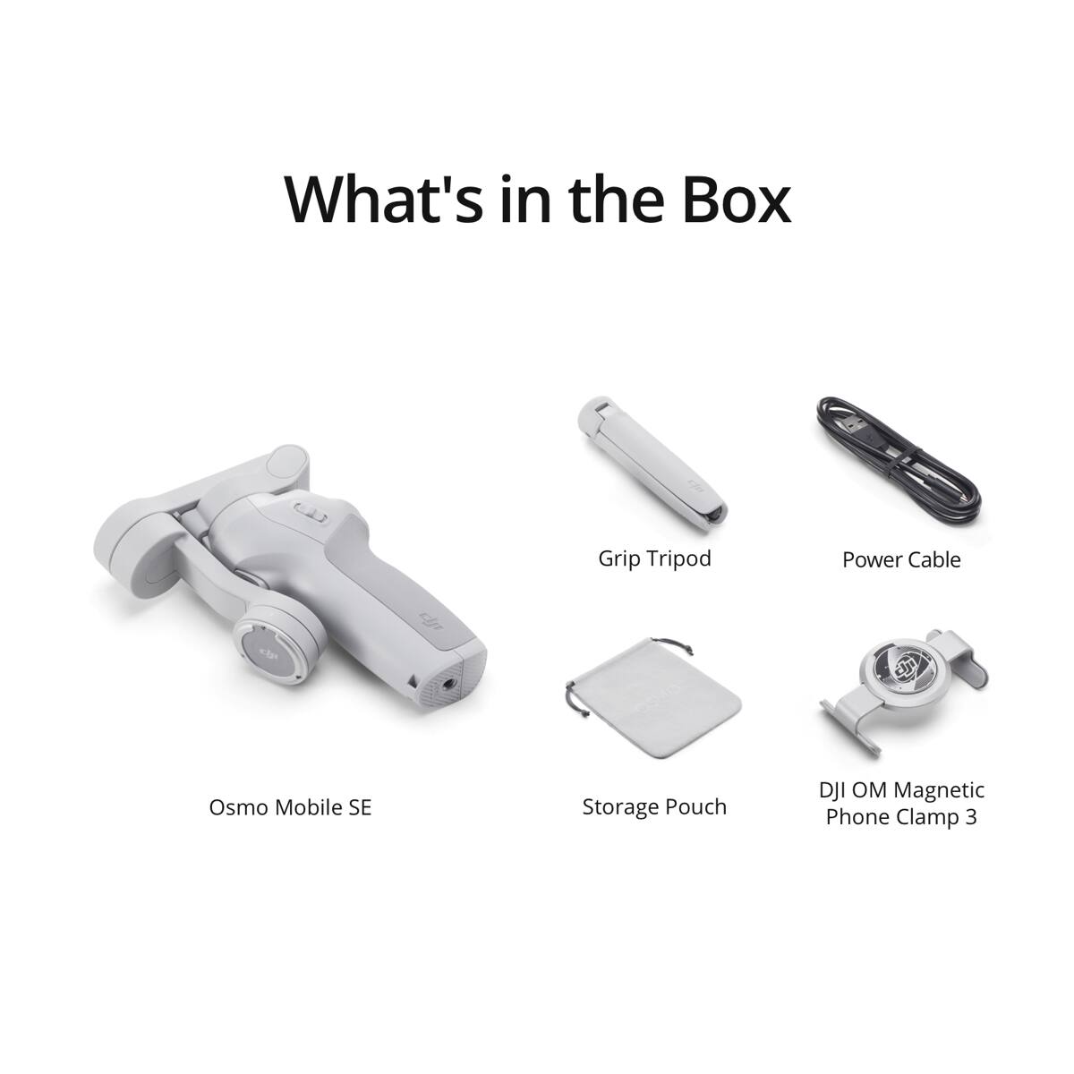 What's in the Box
- Grip Tripod
- Power Cable
- Osmo Mobile SE
- Storage Pouch
- DJI OM Magnetic Phone Clamp 3