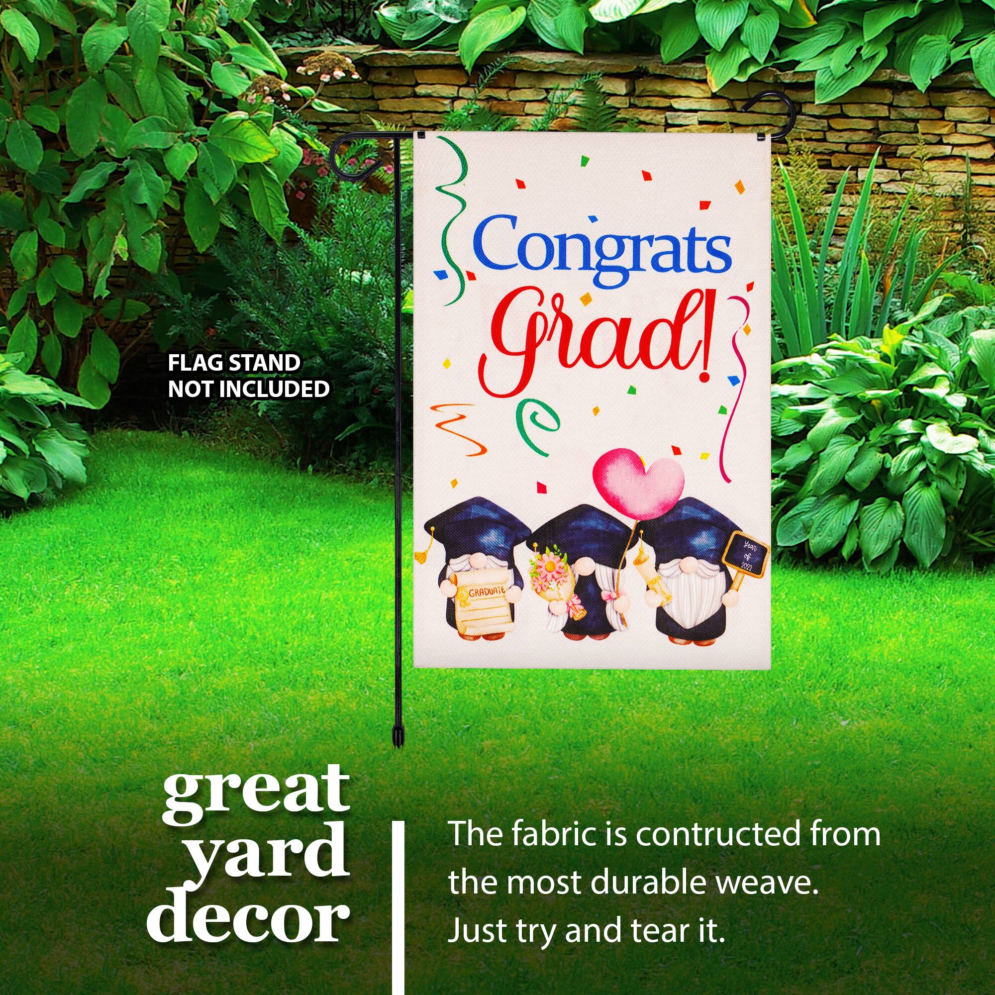 FLAG STAND NOT INCLUDED

Congrats Grad! - + D CARDUIIL

great yard decor

The fabric is constructed from the most durable weave. Just try and tear it.