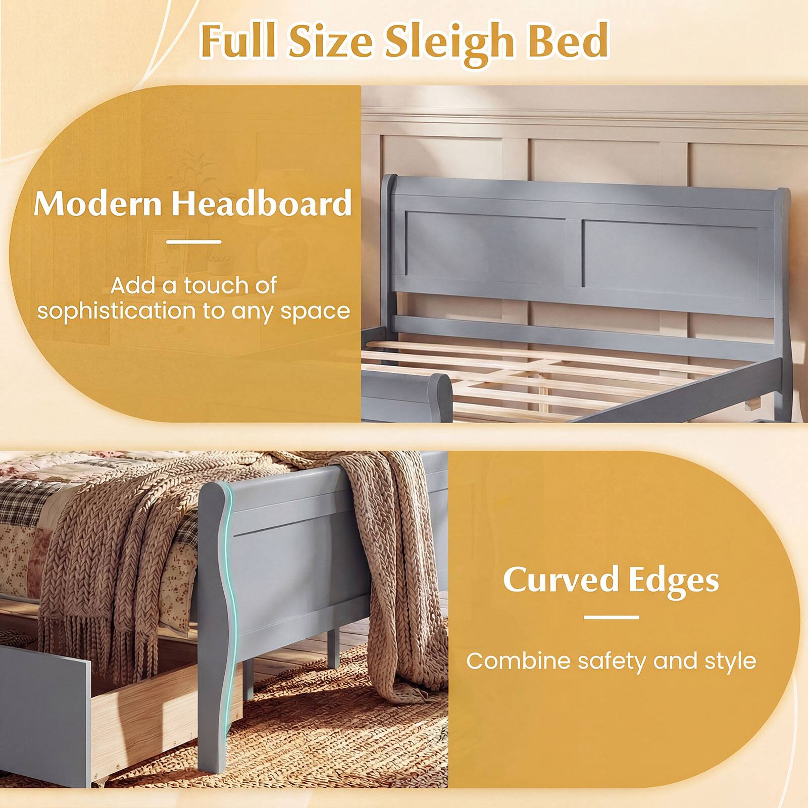 Full Size Sleigh Bed

Modern Headboard
Add a touch of sophistication to any space

Curved Edges
Combine safety and style