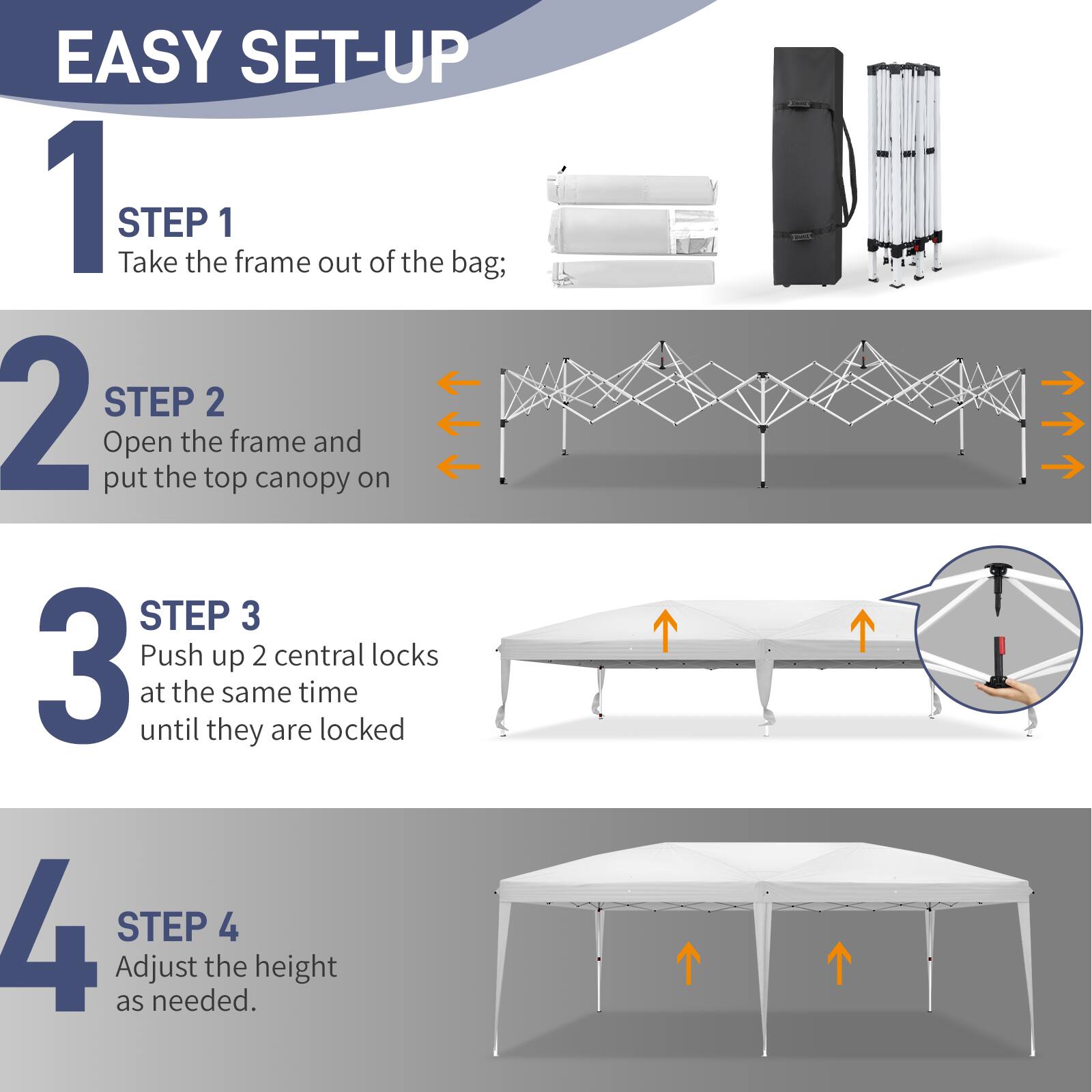 EASY SET-UP

1. STEP 1
   Take the frame out of the bag;

2. STEP 2
   Open the frame and put the top canopy on

3. STEP 3
   Push up 2 central locks at the same time until they are locked

4. STEP 4
   Adjust the height as needed.