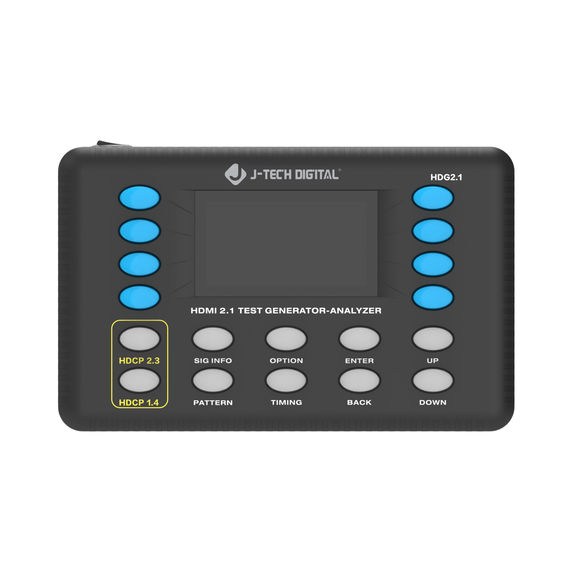 J-TECH DIGITAL  
HDG2.1  
HDMI 2.1 TEST GENERATOR-ANALYZER  

HDCP 2.3  
HDCP 1.4  
SIG INFO  
OPTION  
ENTER  
UP  
PATTERN  
TIMING  
BACK  
DOWN