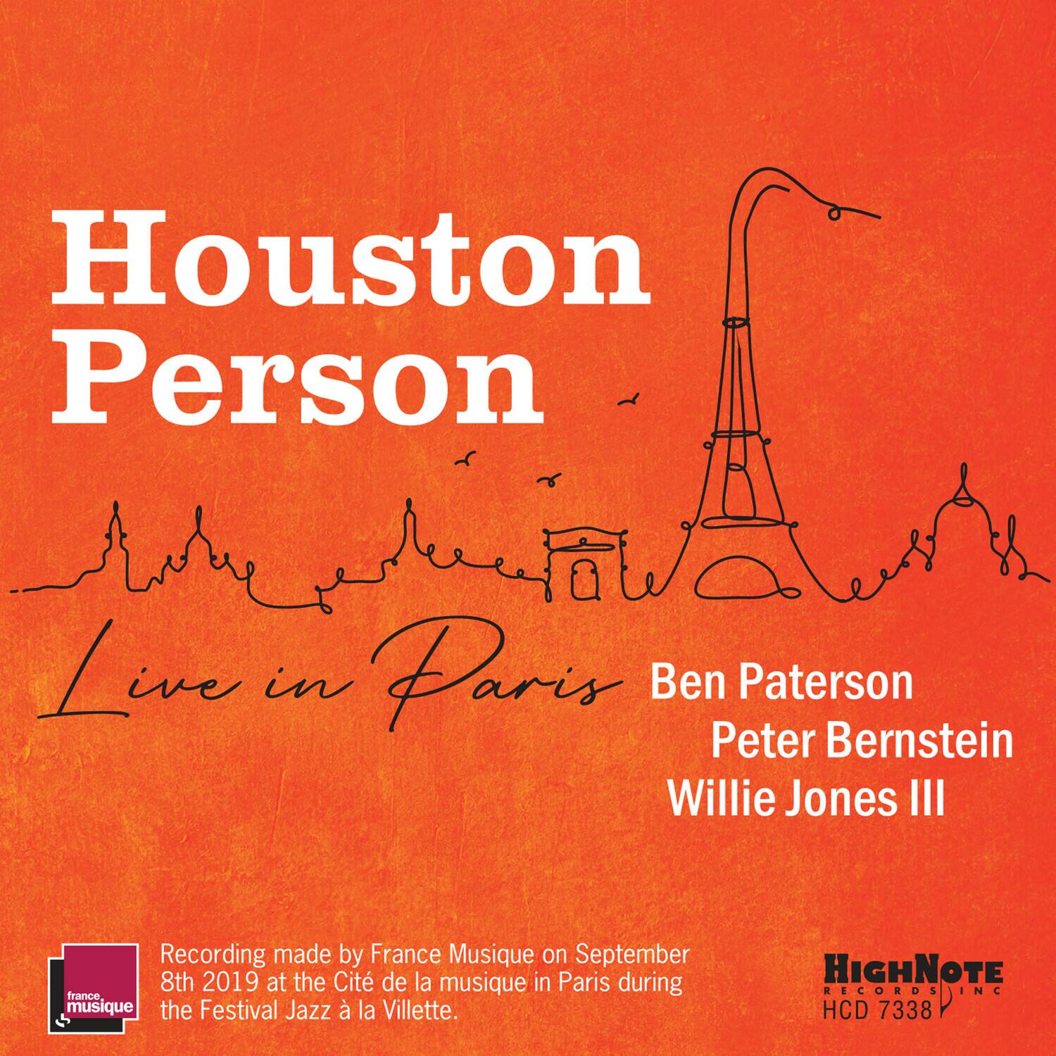 Houston Person  
Live in Paris  

Ben Paterson  
Peter Bernstein  
Willie Jones III  

Recording made by France Musique on September 8th 2019 at the Cité de la musique in Paris during the Festival Jazz à la Villette.  

HIGHNOTE RECORDS INC  
HCD 7338