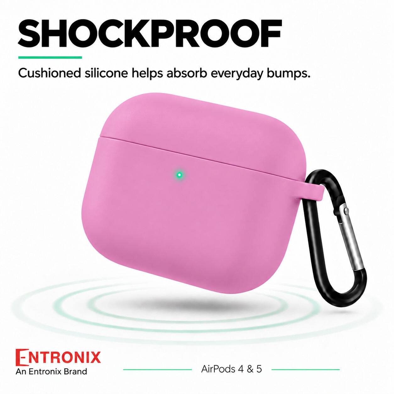 SHOCKPROOF  
Cushioned silicone helps absorb everyday bumps.  

ENTRONIX  
An Entronix Brand  

AirPods 4 & 5